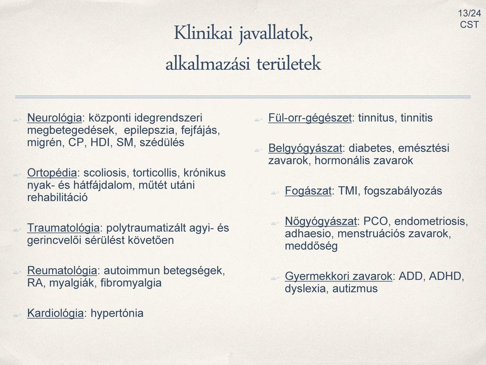 hormonális zavarok Fogászat: TMI, fogszabályozás Traumatológia: polytraumatizált agyi- és gerincvelői sérülést követően Nőgyógyászat: PCO, endometriosis, adhaesio,