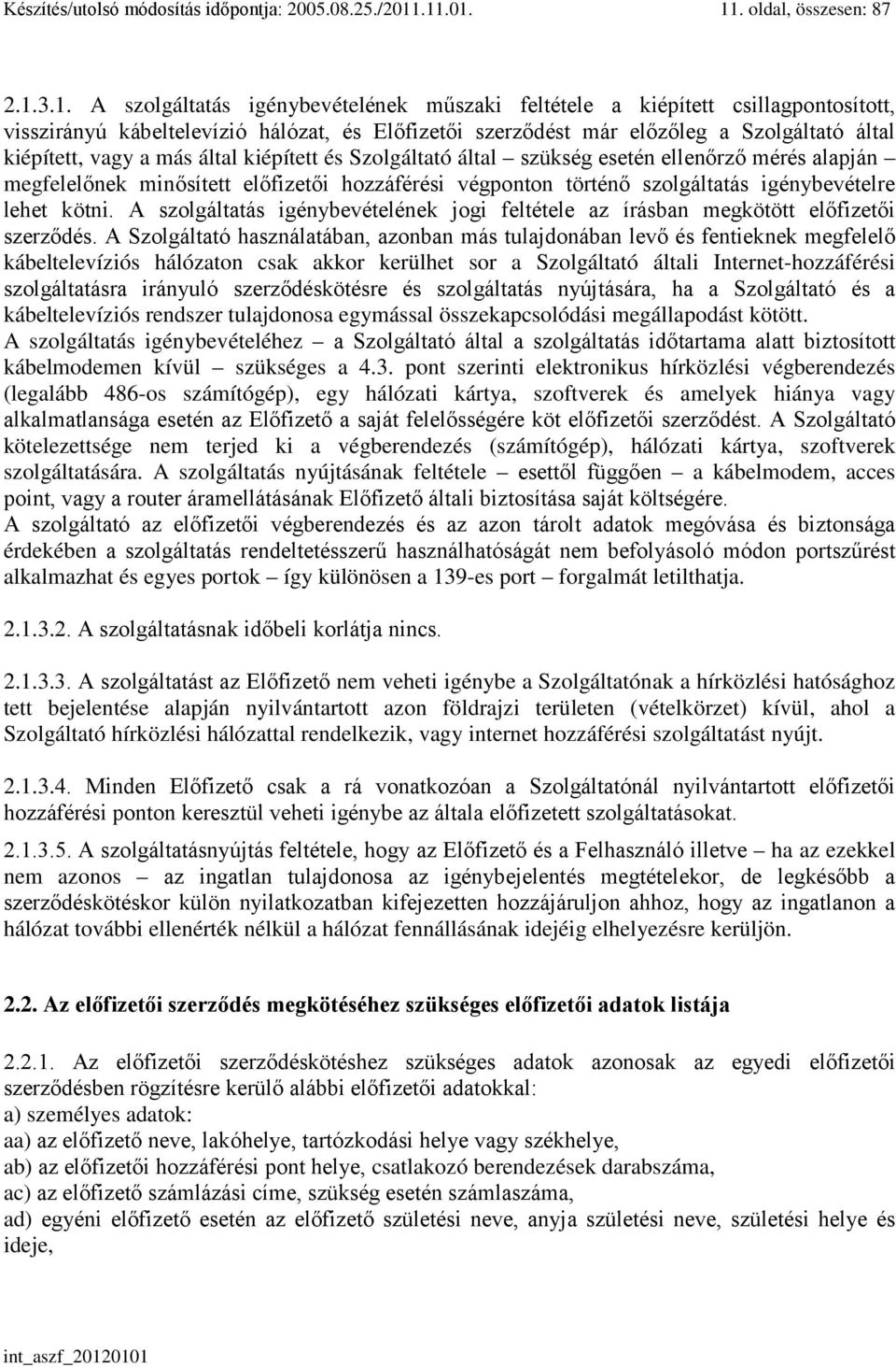 Szolgáltató által kiépített, vagy a más által kiépített és Szolgáltató által szükség esetén ellenőrző mérés alapján megfelelőnek minősített előfizetői hozzáférési végponton történő szolgáltatás