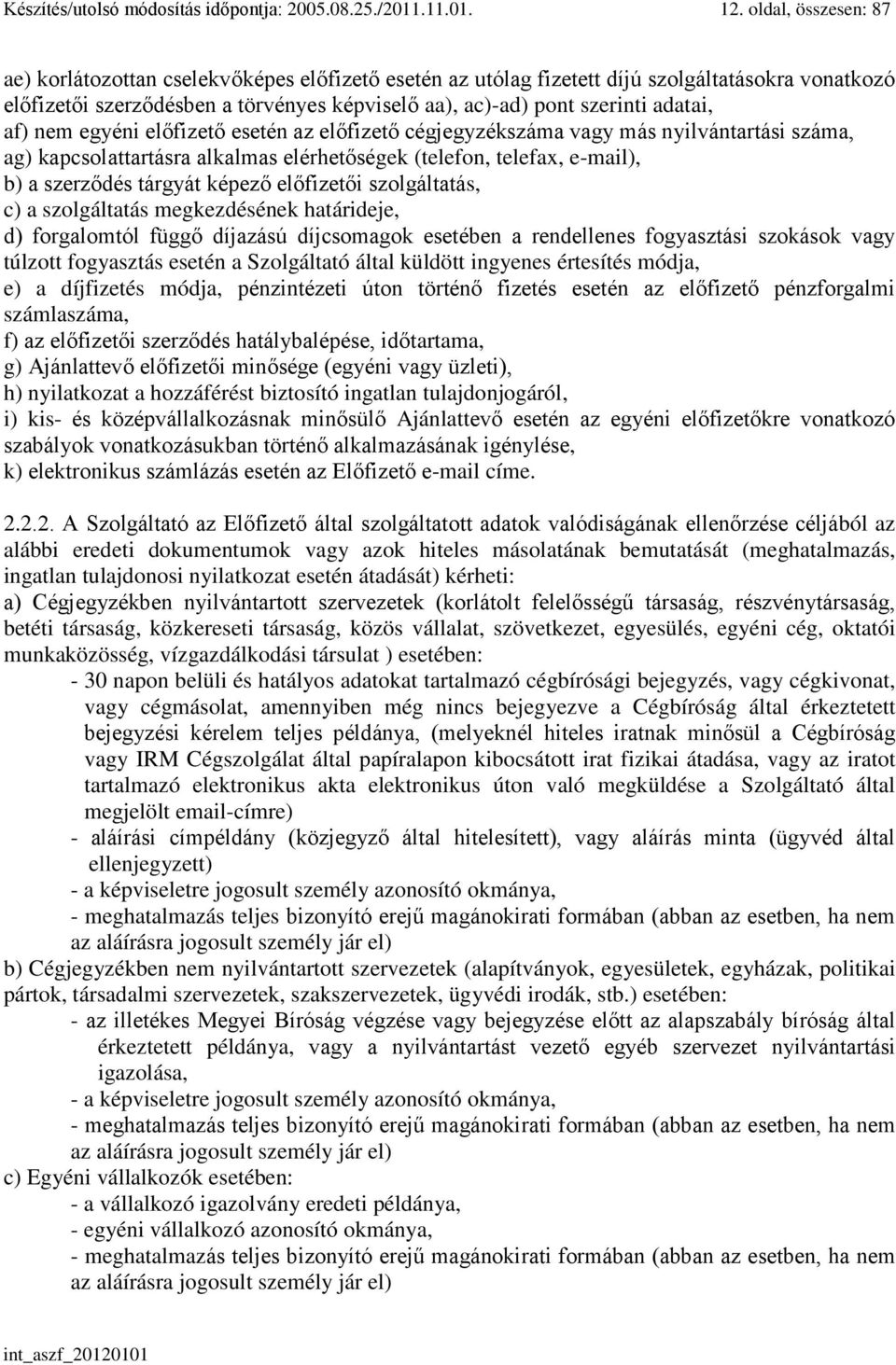 adatai, af) nem egyéni előfizető esetén az előfizető cégjegyzékszáma vagy más nyilvántartási száma, ag) kapcsolattartásra alkalmas elérhetőségek (telefon, telefax, e-mail), b) a szerződés tárgyát