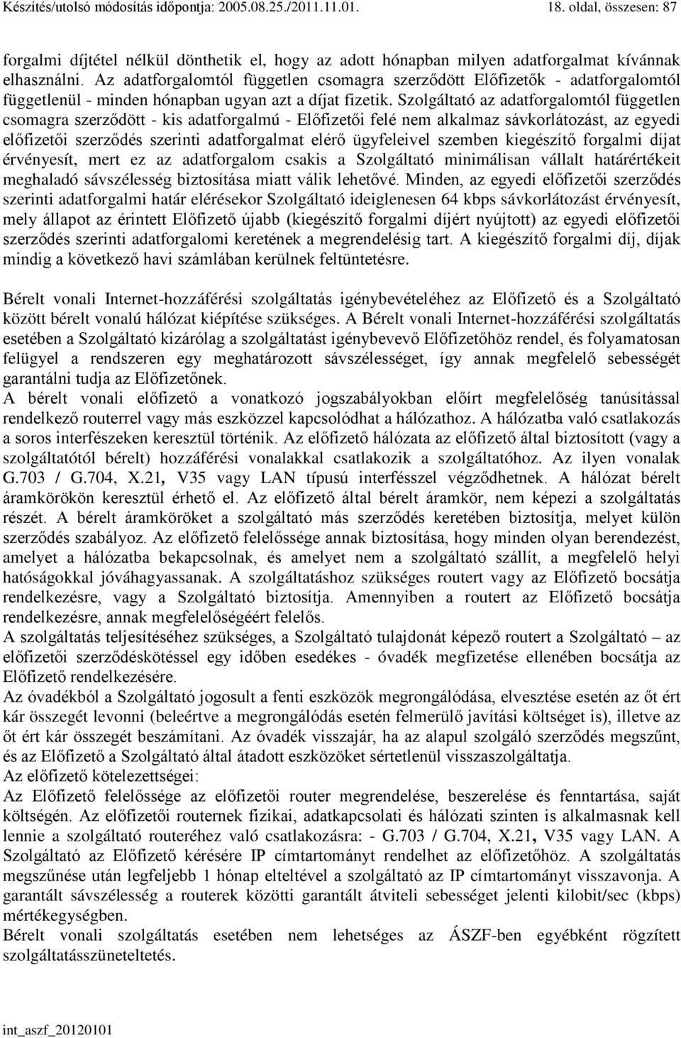 Szolgáltató az adatforgalomtól független csomagra szerződött - kis adatforgalmú - Előfizetői felé nem alkalmaz sávkorlátozást, az egyedi előfizetői szerződés szerinti adatforgalmat elérő ügyfeleivel