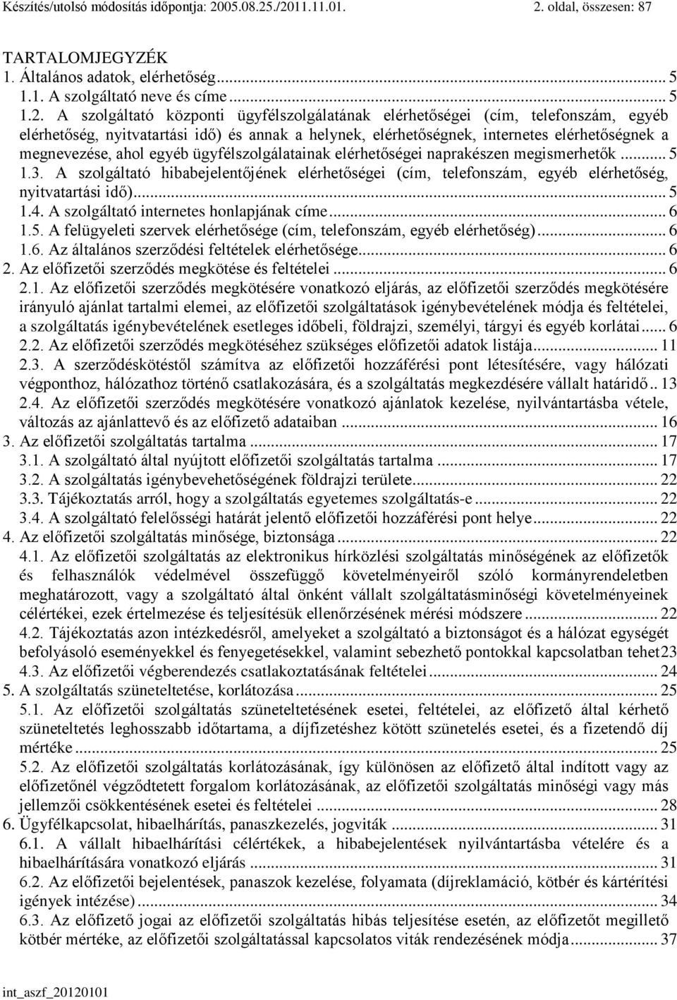 ./2011.11.01. 2. oldal, összesen: 87 TARTALOMJEGYZÉK 1. Általános adatok, elérhetőség... 5 1.1. A szolgáltató neve és címe... 5 1.2. A szolgáltató központi ügyfélszolgálatának elérhetőségei (cím,