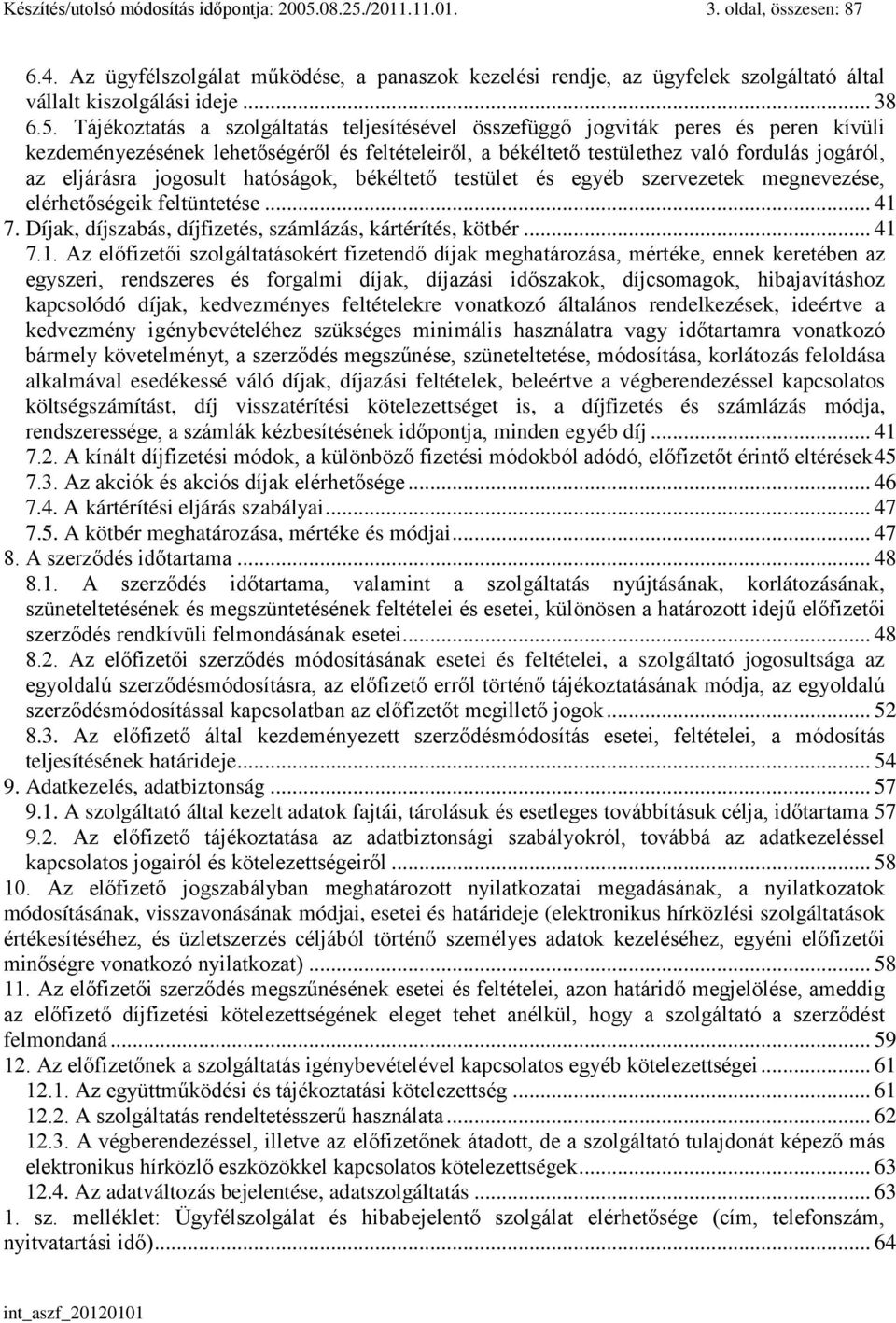 Tájékoztatás a szolgáltatás teljesítésével összefüggő jogviták peres és peren kívüli kezdeményezésének lehetőségéről és feltételeiről, a békéltető testülethez való fordulás jogáról, az eljárásra