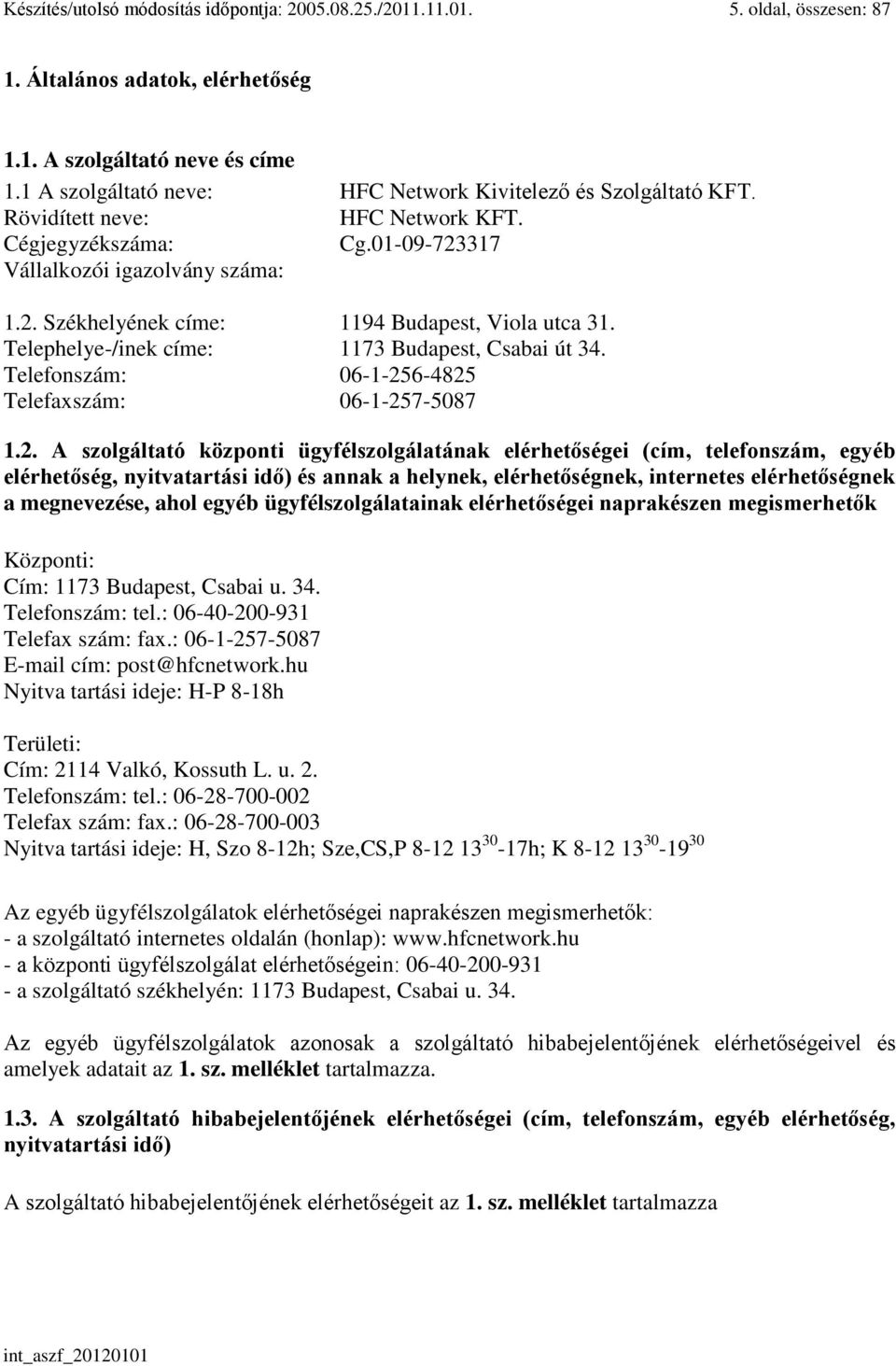 Telephelye-/inek címe: 1173 Budapest, Csabai út 34. Telefonszám: 06-1-25