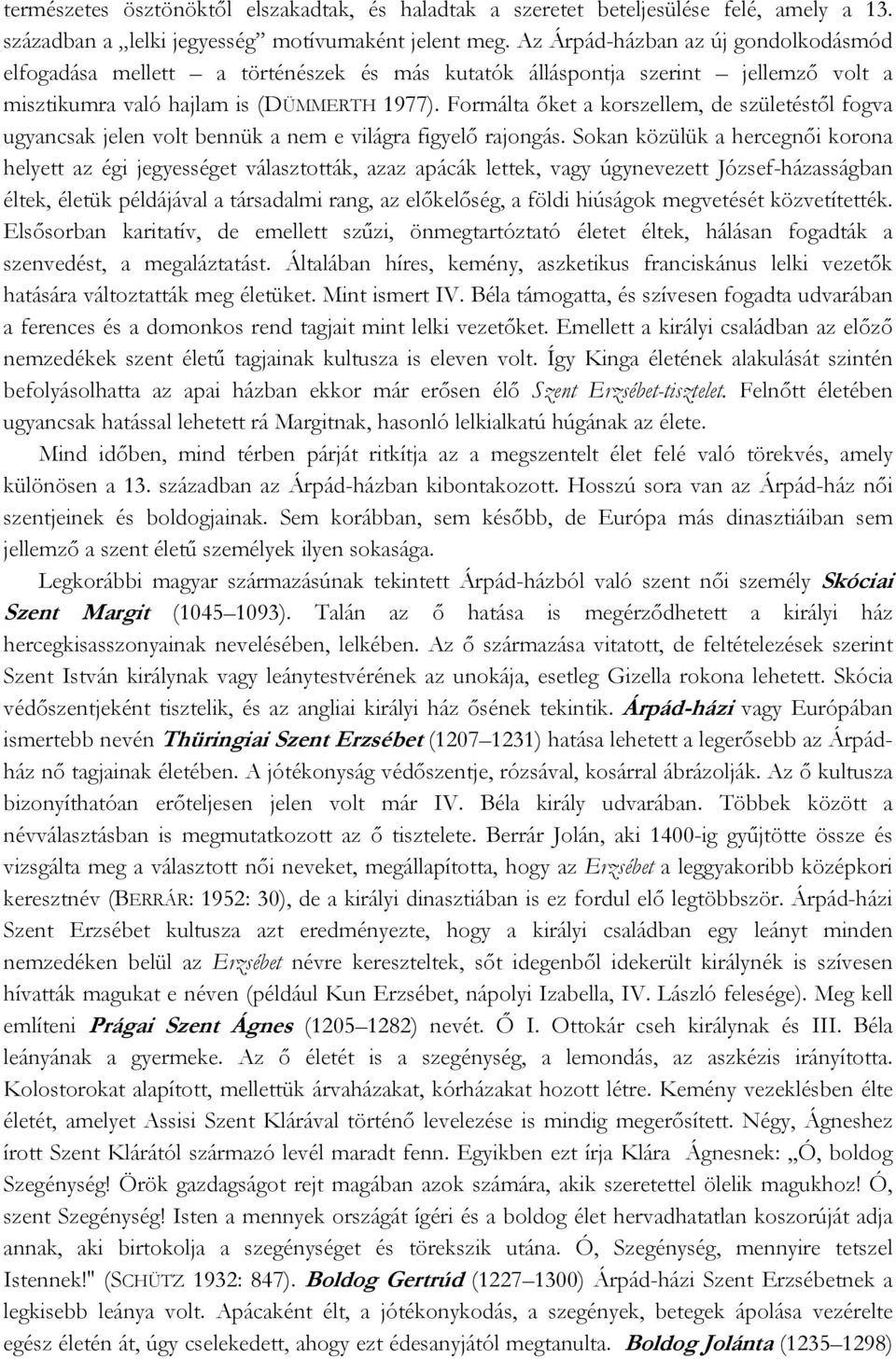 Formálta őket a korszellem, de születéstől fogva ugyancsak jelen volt bennük a nem e világra figyelő rajongás.