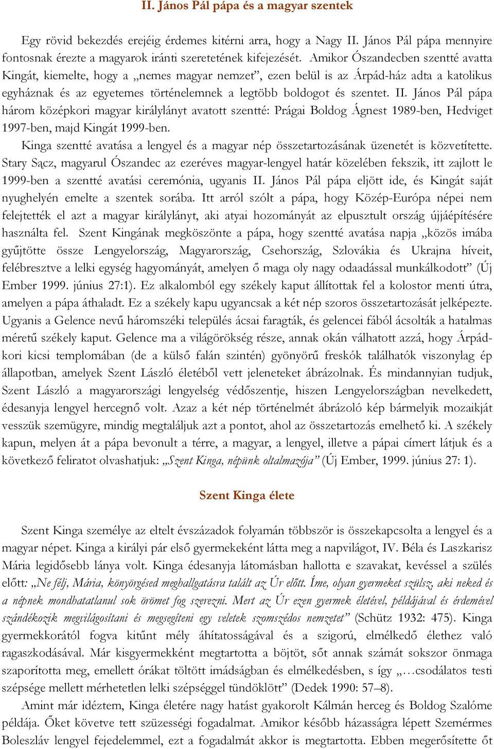 János Pál pápa három középkori magyar királylányt avatott szentté: Prágai Boldog Ágnest 1989-ben, Hedviget 1997-ben, majd Kingát 1999-ben.