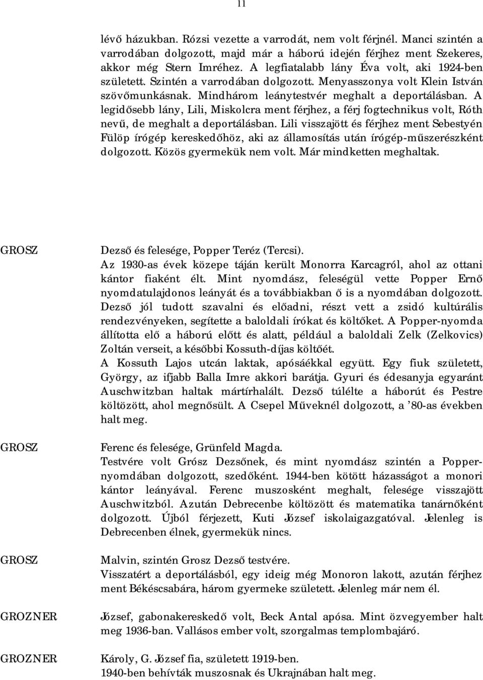 A legidősebb lány, Lili, Miskolcra ment férjhez, a férj fogtechnikus volt, Róth nevű, de meghalt a deportálásban.