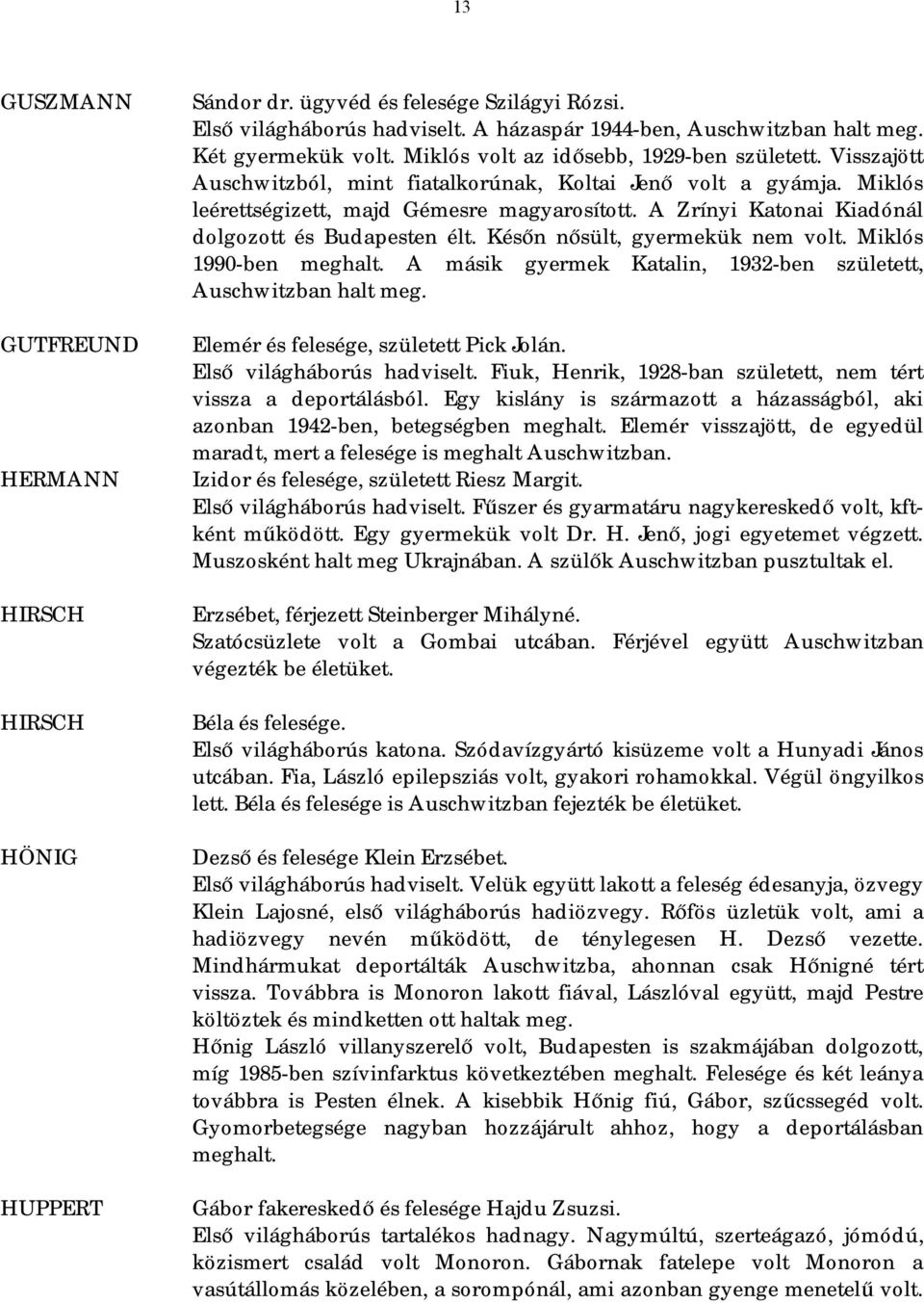 A Zrínyi Katonai Kiadónál dolgozott és Budapesten élt. Későn nősült, gyermekük nem volt. Miklós 1990-ben meghalt. A másik gyermek Katalin, 1932-ben született, Auschwitzban halt meg.