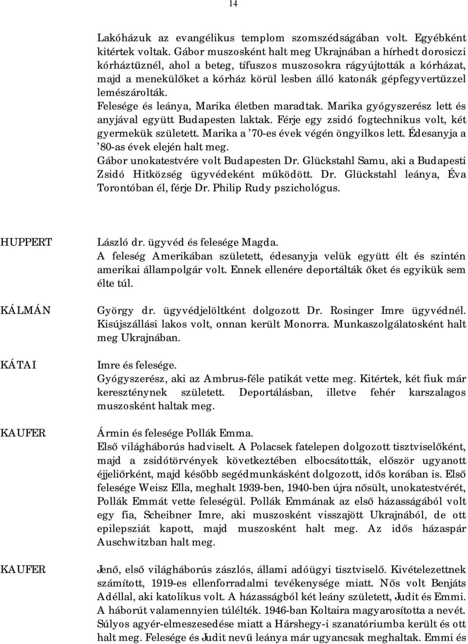 gépfegyvertűzzel lemészárolták. Felesége és leánya, Marika életben maradtak. Marika gyógyszerész lett és anyjával együtt Budapesten laktak. Férje egy zsidó fogtechnikus volt, két gyermekük született.