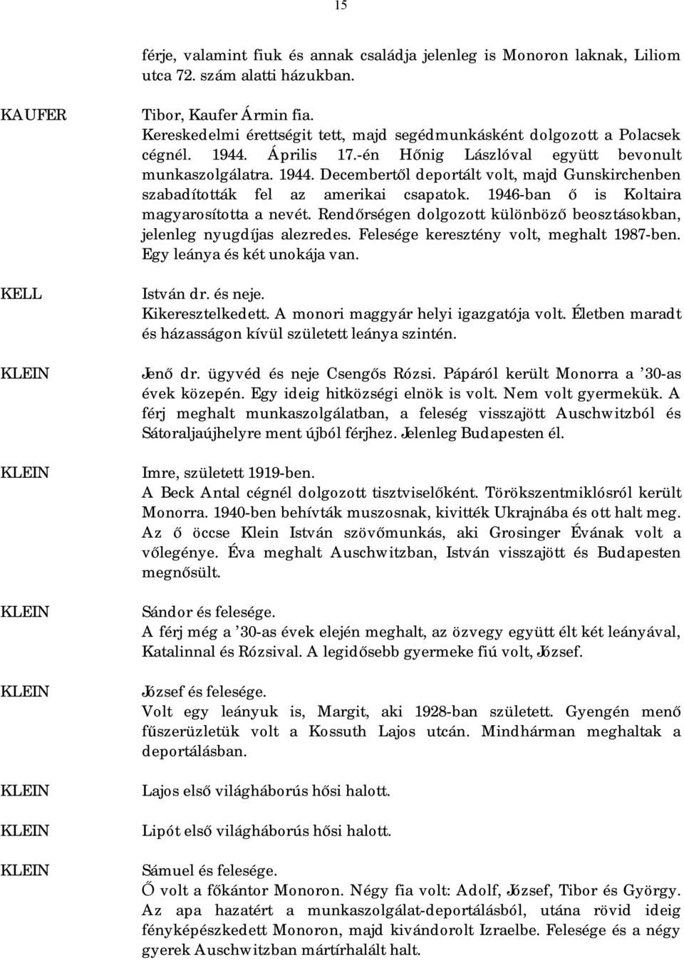 1946-ban ő is Koltaira magyarosította a nevét. Rendőrségen dolgozott különböző beosztásokban, jelenleg nyugdíjas alezredes. Felesége keresztény volt, meghalt 1987-ben. Egy leánya és két unokája van.