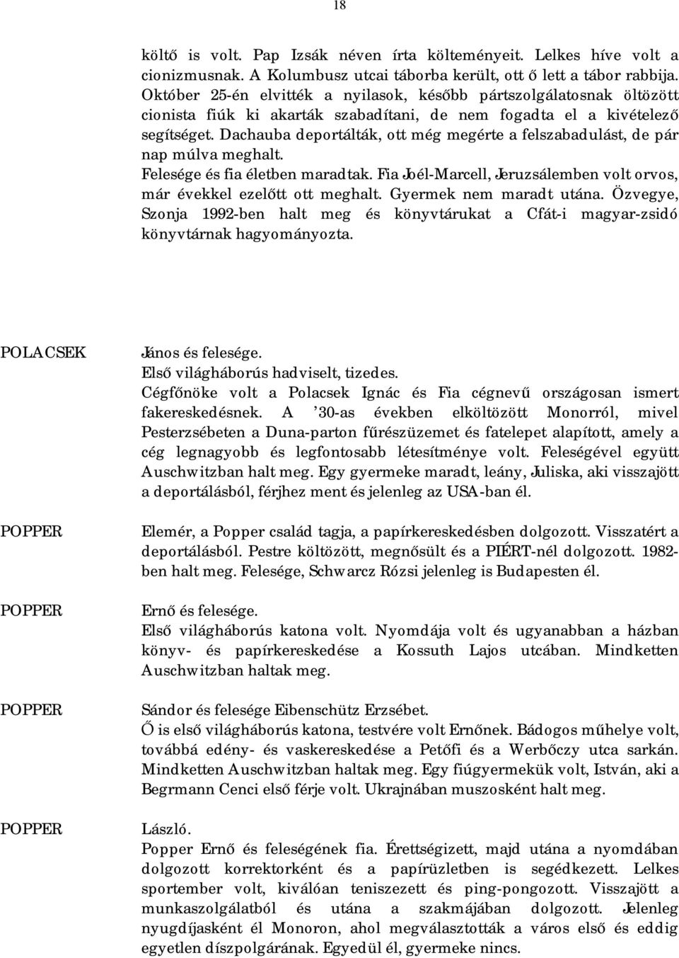 Dachauba deportálták, ott még megérte a felszabadulást, de pár nap múlva meghalt. Felesége és fia életben maradtak. Fia Joél-Marcell, Jeruzsálemben volt orvos, már évekkel ezelőtt ott meghalt.