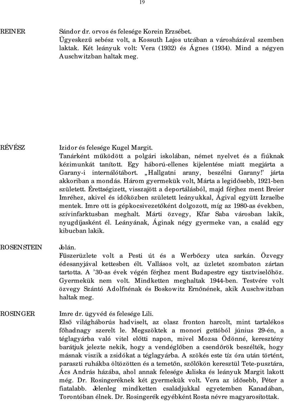 Egy háború-ellenes kijelentése miatt megjárta a Garany-i internálótábort. Hallgatni arany, beszélni Garany! járta akkoriban a mondás. Három gyermekük volt, Márta a legidősebb, 1921-ben született.