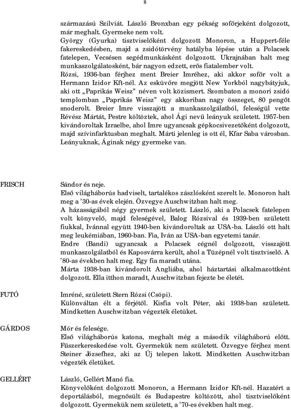 Ukrajnában halt meg munkaszolgálatosként, bár nagyon edzett, erős fiatalember volt. Rózsi, 1936-ban férjhez ment Breier Imréhez, aki akkor sofőr volt a Hermann Izidor Kft-nél.