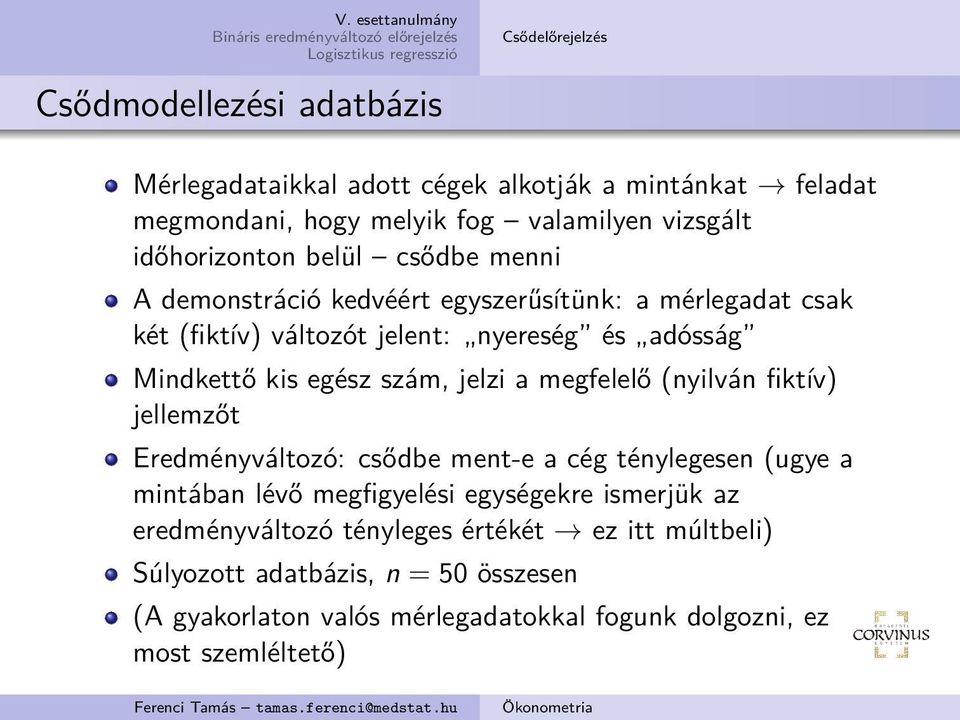 egész szám, jelzi a megfelelő (nyilván fiktív) jellemzőt Eredményváltozó: csődbe ment-e a cég ténylegesen (ugye a mintában lévő megfigyelési egységekre