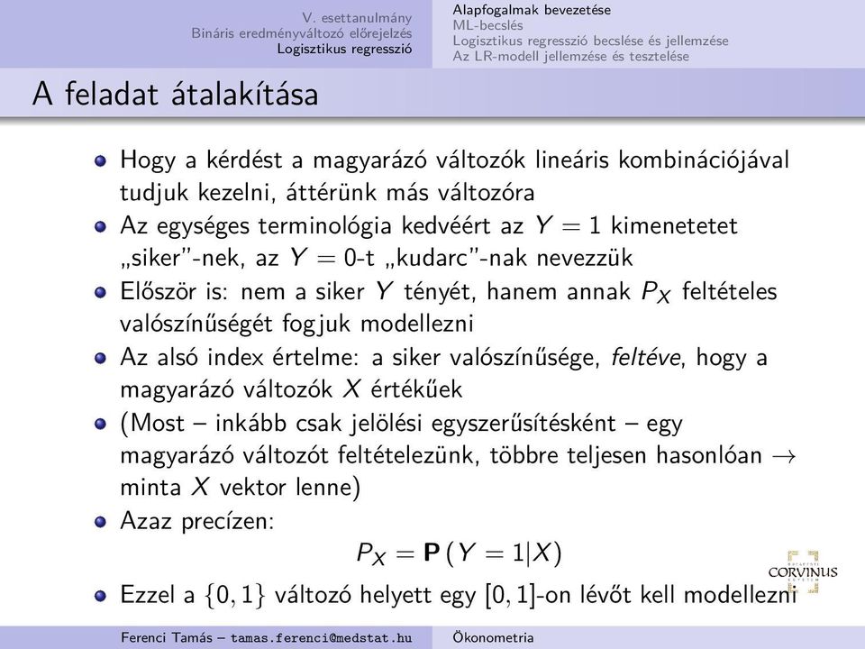 fogjuk modellezni Az alsó index értelme: a siker valószínűsége, feltéve, hogy a magyarázó változók X értékűek (Most inkább csak jelölési egyszerűsítésként egy