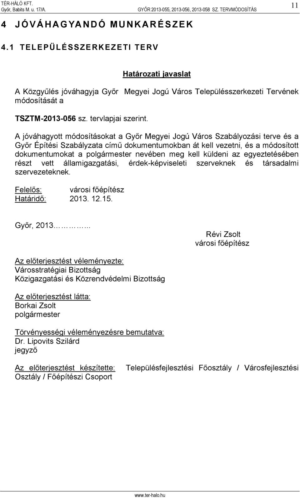 A jóváhagyott módosításokat a Győr Megyei Jogú Város Szabályozási terve és a Győr Építési Szabályzata című dokumentumokban át kell vezetni, és a módosított dokumentumokat a polgármester nevében meg