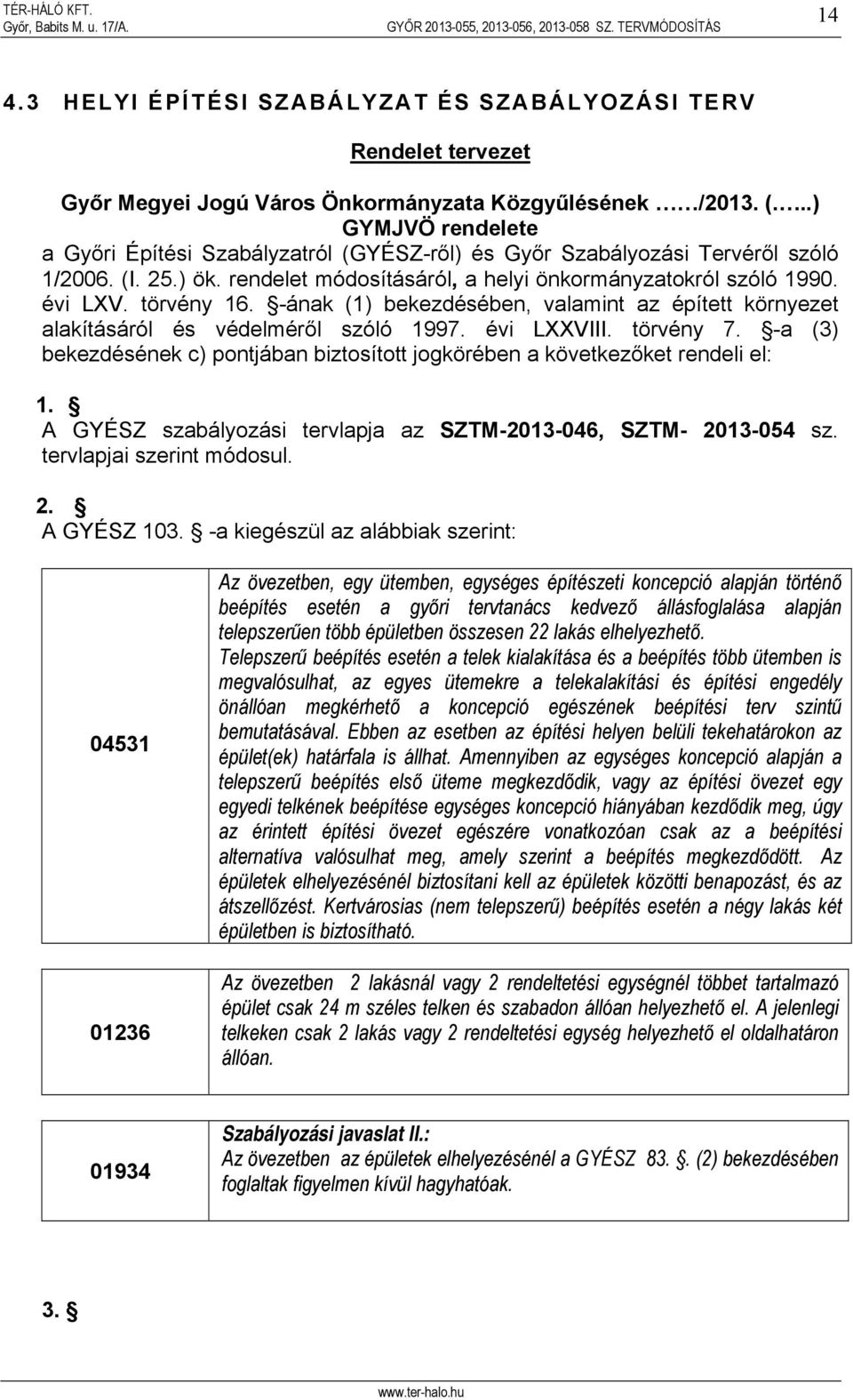 törvény 16. -ának (1) bekezdésében, valamint az épített környezet alakításáról és védelméről szóló 1997. évi LXXVIII. törvény 7.