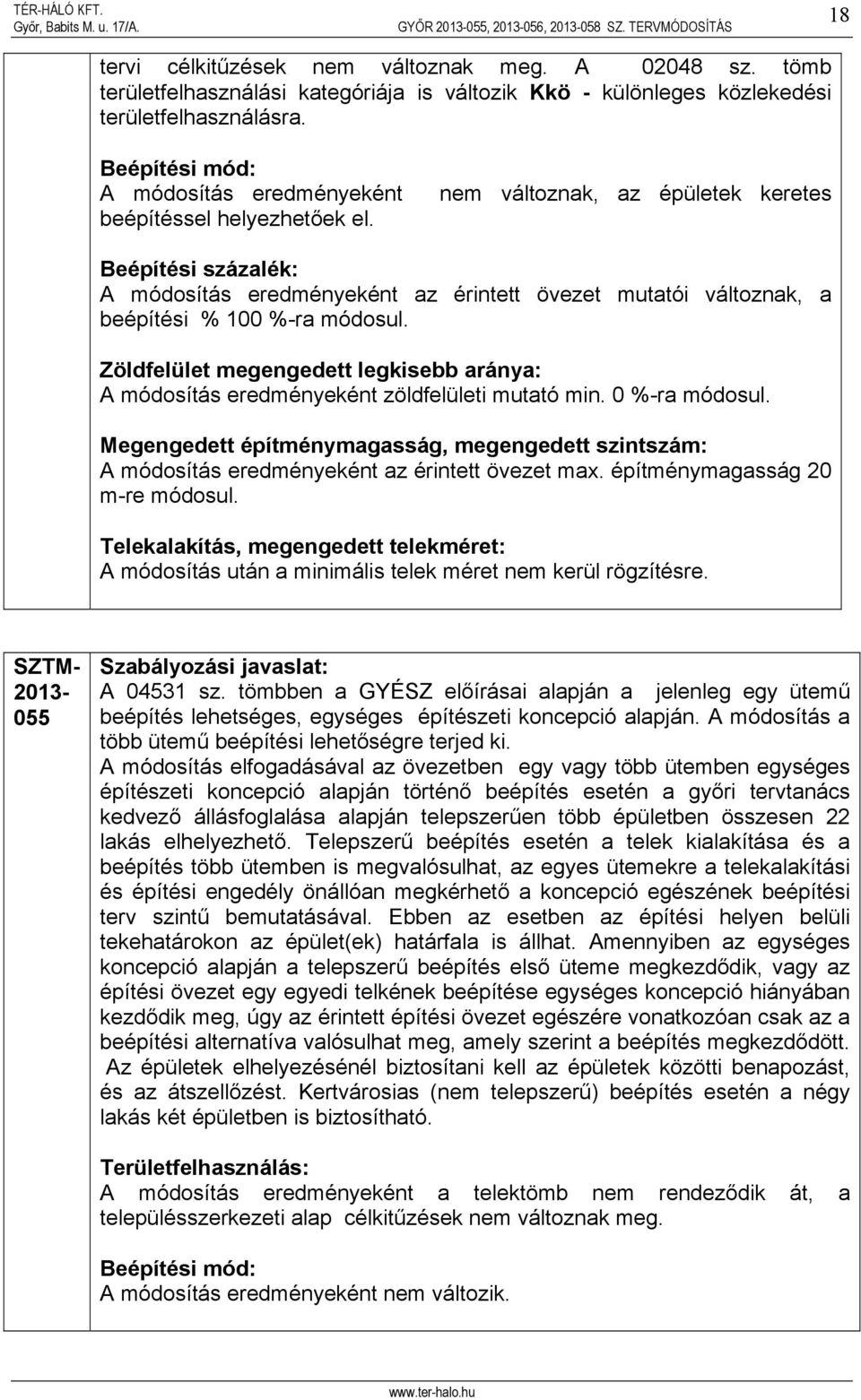 nem változnak, az épületek keretes Beépítési százalék: A módosítás eredményeként az érintett övezet mutatói változnak, a beépítési % 100 %-ra módosul.