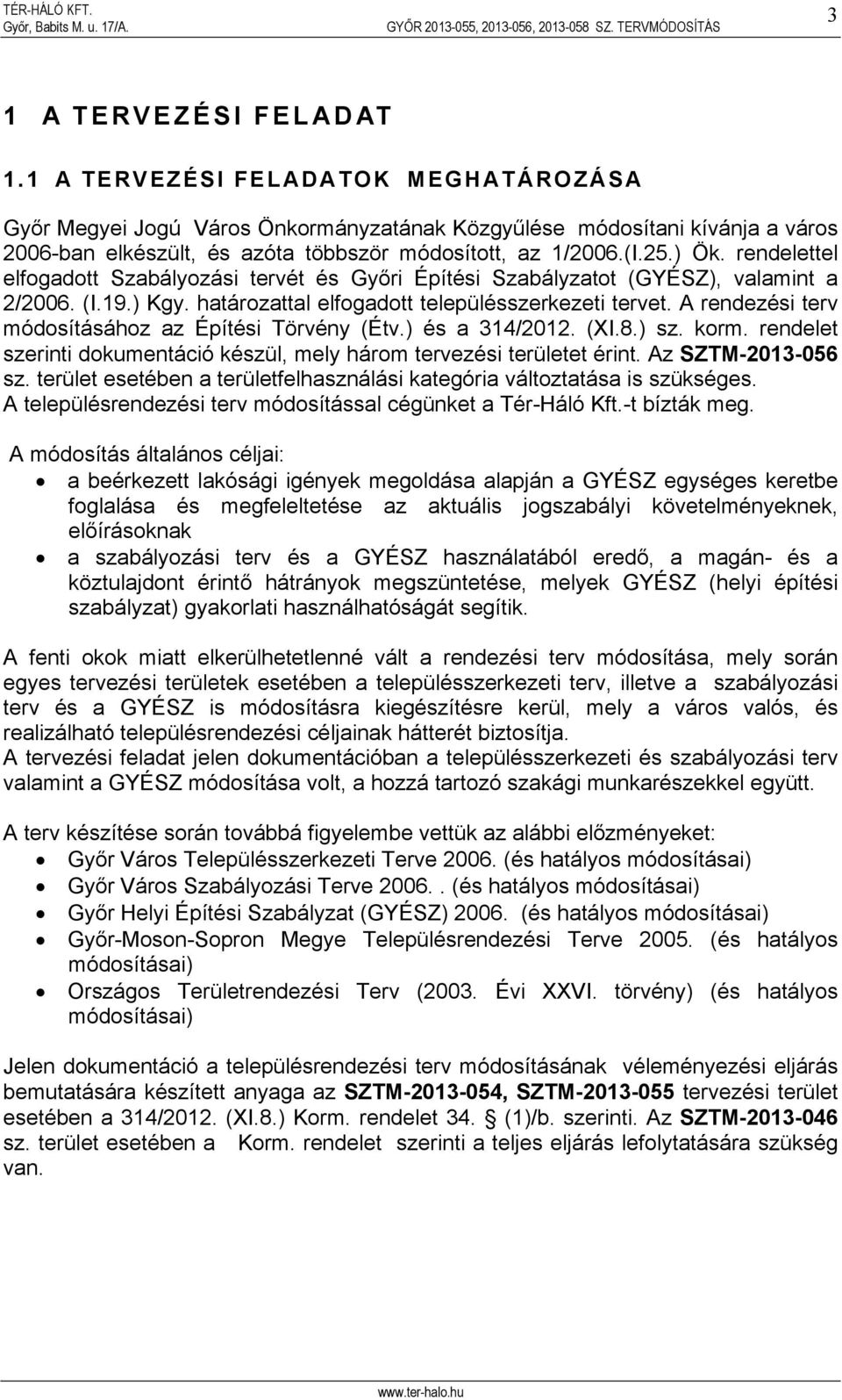 rendelettel elfogadott Szabályozási tervét és Győri Építési Szabályzatot (GYÉSZ), valamint a 2/2006. (I.19.) Kgy. határozattal elfogadott településszerkezeti tervet.