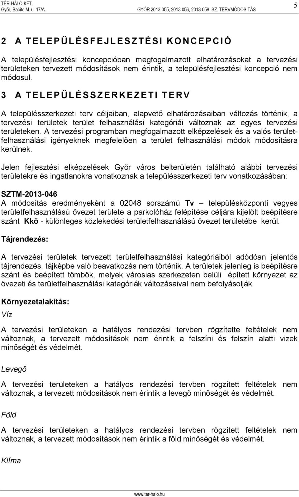 3 A TELEPÜLÉSSZERKEZETI TERV A településszerkezeti terv céljaiban, alapvető elhatározásaiban változás történik, a tervezési területek terület felhasználási kategóriái változnak az egyes tervezési