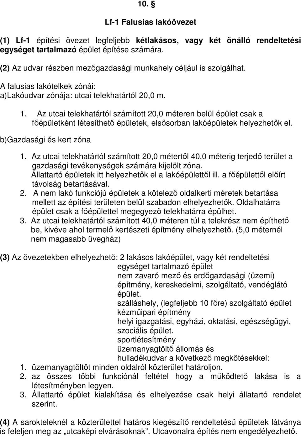 Az utcai telekhatártól számított 20,0 méteren belül épület csak a főépületként létesíthető épületek, elsősorban lakóépületek helyezhetők el. b)gazdasági és kert zóna 1.