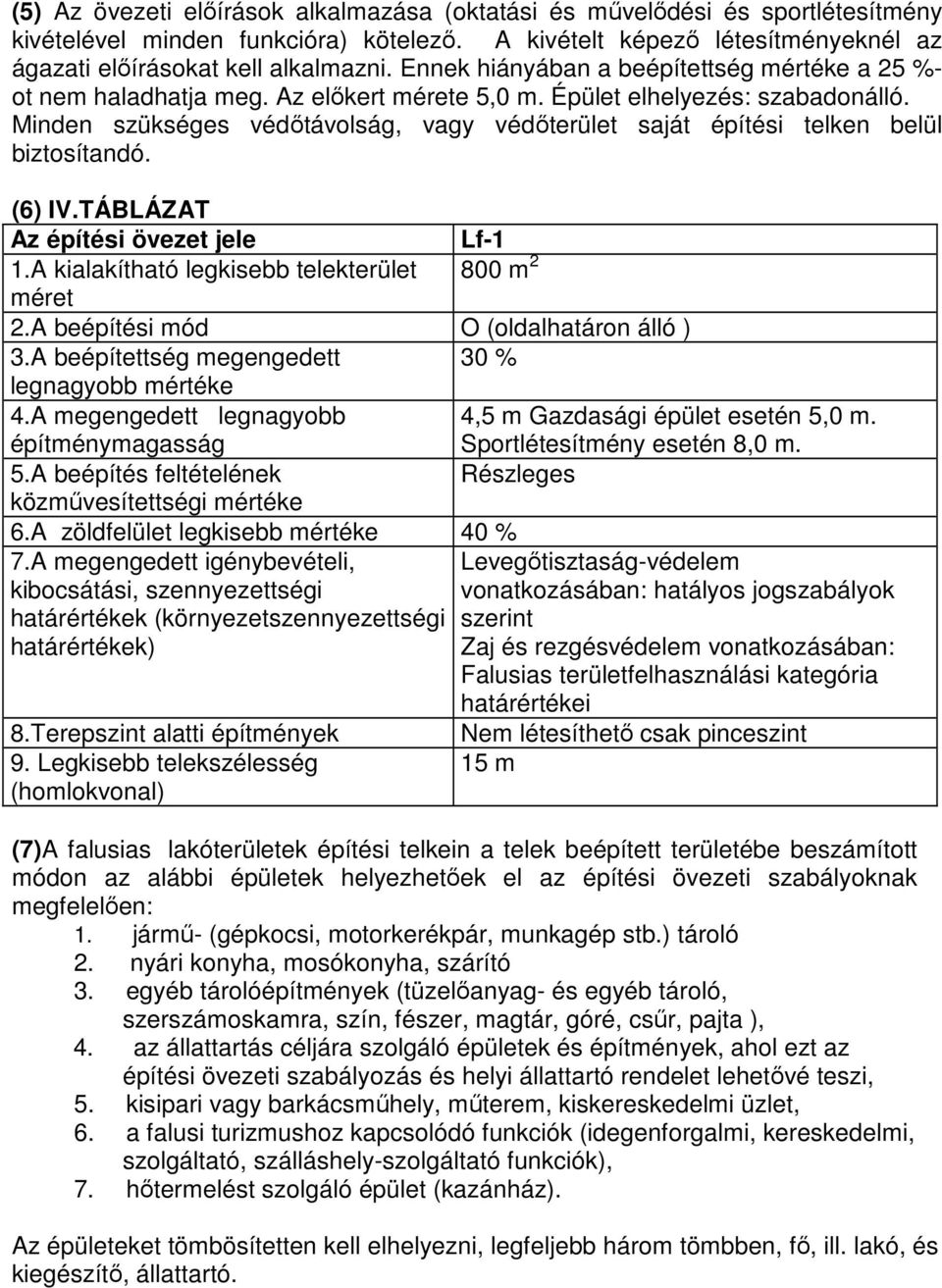 Minden szükséges védőtávolság, vagy védőterület saját építési telken belül biztosítandó. (6) IV.TÁBLÁZAT Az építési övezet jele Lf-1 1.A kialakítható legkisebb telekterület 800 m 2 méret 2.