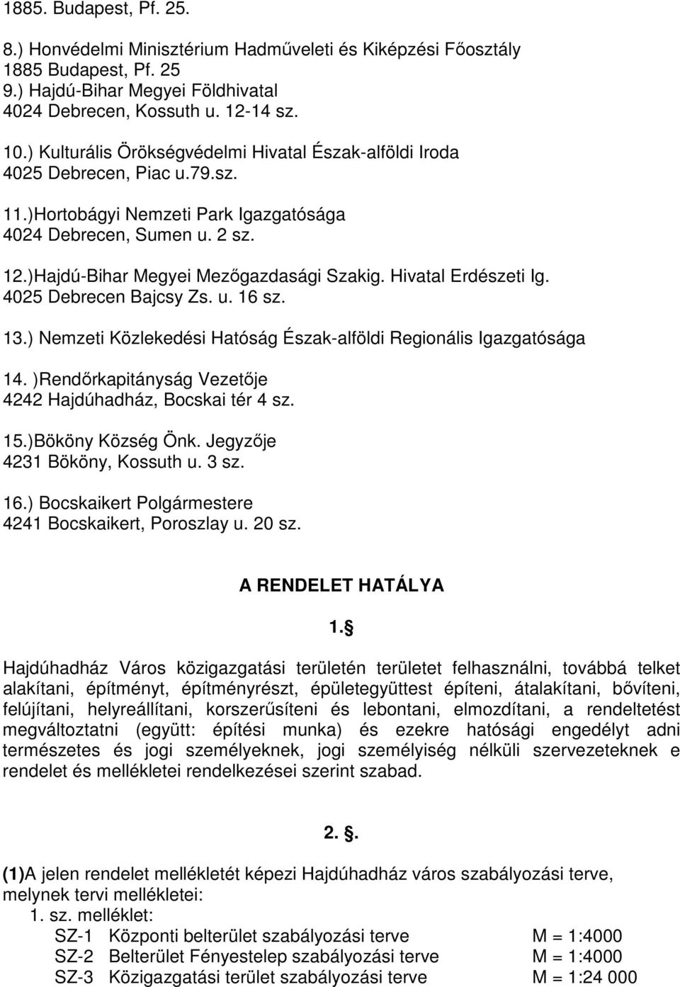 Hivatal Erdészeti Ig. 4025 Debrecen Bajcsy Zs. u. 16 sz. 13.) Nemzeti Közlekedési Hatóság Észak-alföldi Regionális Igazgatósága 14. )Rendőrkapitányság Vezetője 4242 Hajdúhadház, Bocskai tér 4 sz. 15.