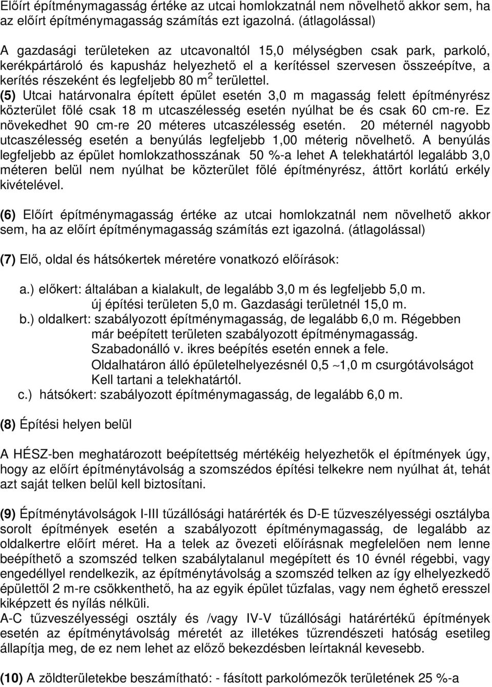 legfeljebb 80 m 2 területtel. (5) Utcai határvonalra épített épület esetén 3,0 m magasság felett építményrész közterület fölé csak 18 m utcaszélesség esetén nyúlhat be és csak 60 cm-re.