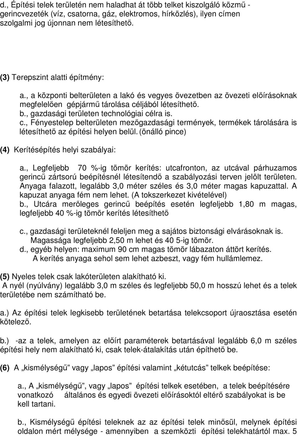 c., Fényestelep belterületen mezőgazdasági termények, termékek tárolására is létesíthető az építési helyen belül. (önálló pince) (4) Kerítésépítés helyi szabályai: a.