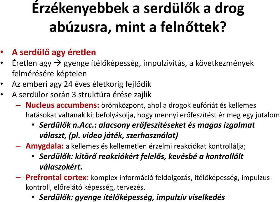 accumbens: örömközpont, ahol a drogok eufóriát és kellemes hatásokat váltanak ki; befolyásolja, hogy mennyi erőfeszítést ér meg egy jutalom Serdülőkn.Acc.