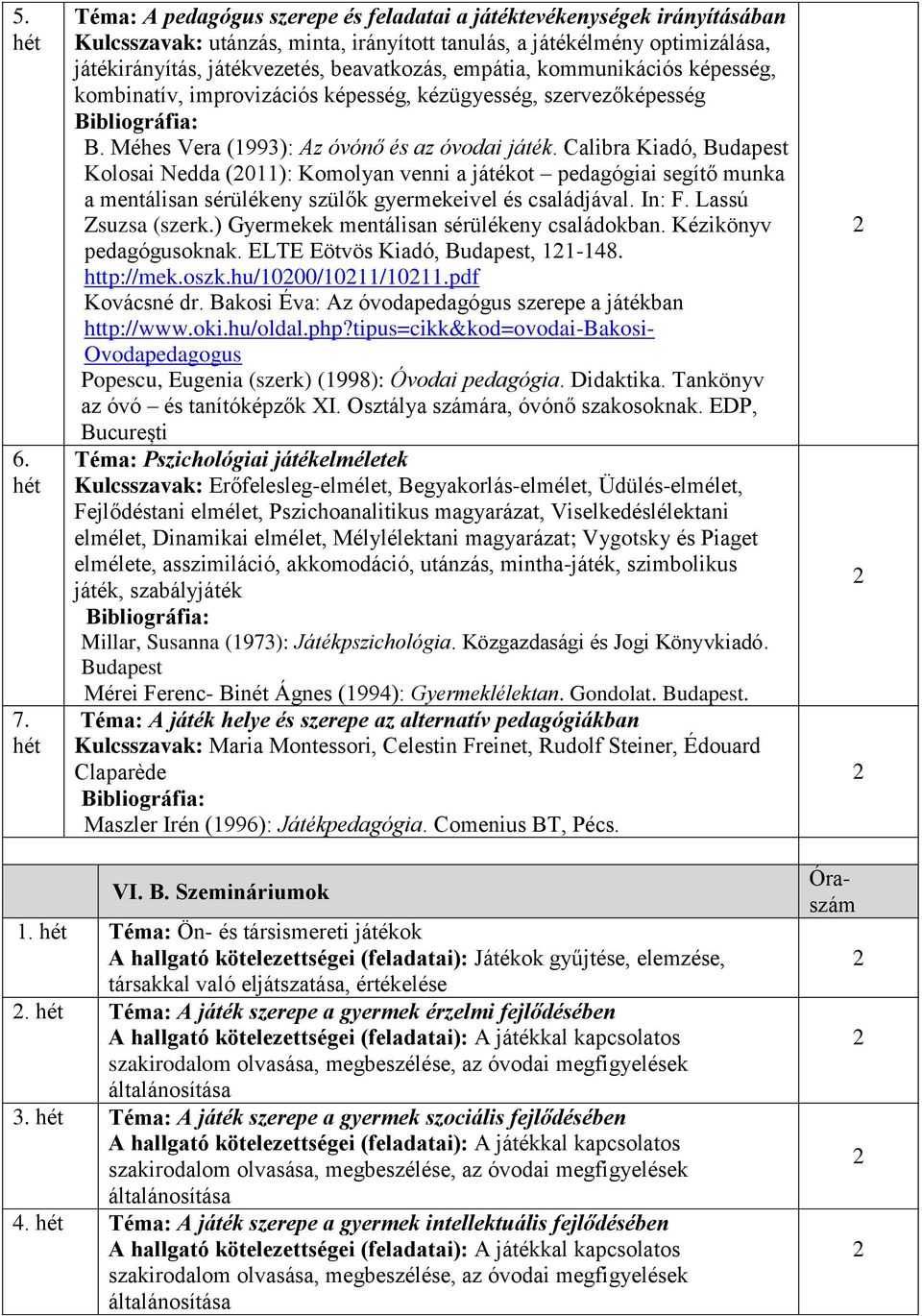 empátia, kommunikációs képesség, kombinatív, improvizációs képesség, kézügyesség, szervezőképesség B. Méhes Vera (1993): Az óvónő és az óvodai játék.