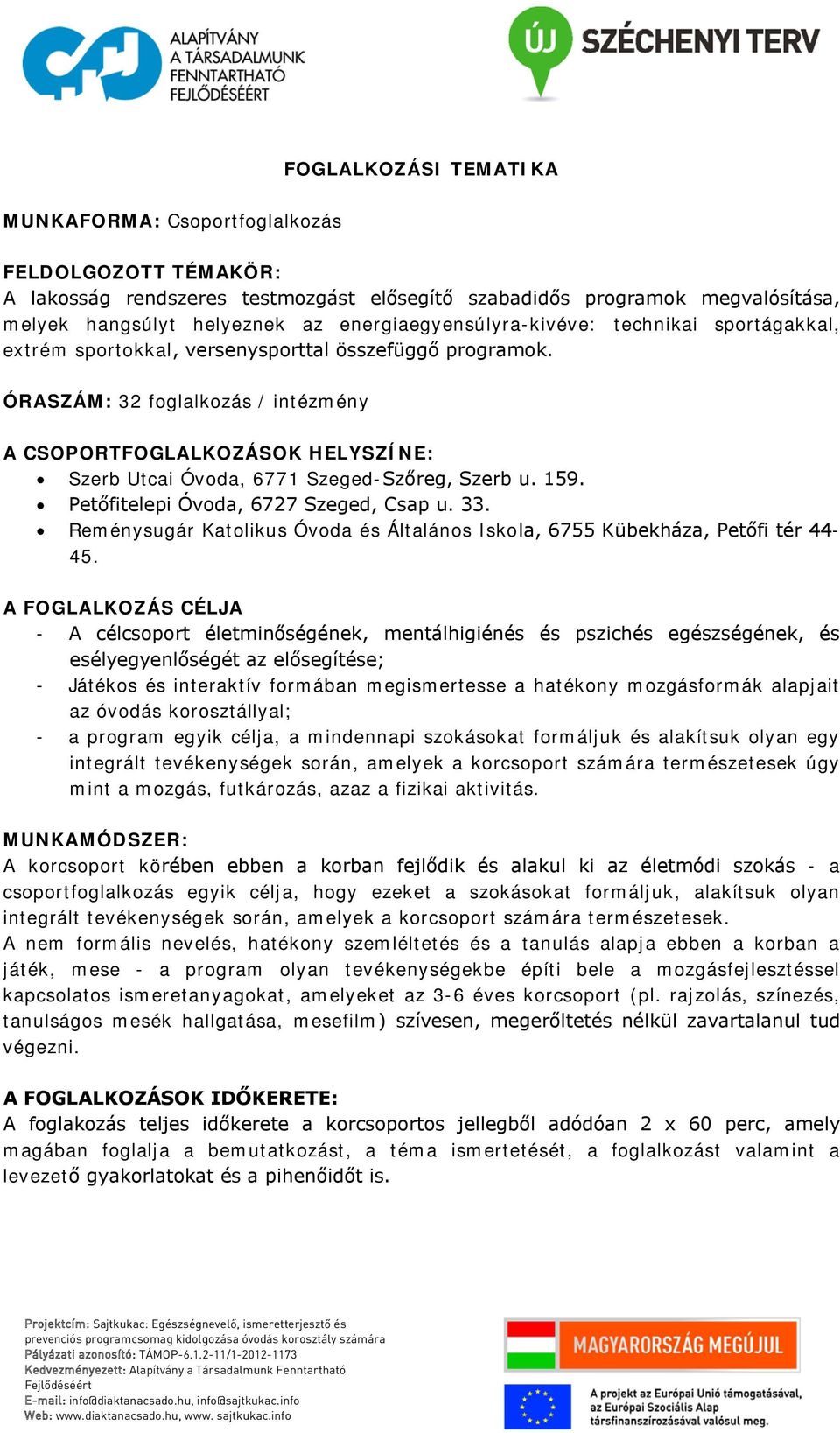 ÓRASZÁM: 32 foglalkozás / intézmény A CSOPORTFOGLALKOZÁSOK HELYSZÍNE: Szerb Utcai Óvoda, 6771 Szeged-Szőreg, Szerb u. 159. Petőfitelepi Óvoda, 6727 Szeged, Csap u. 33.