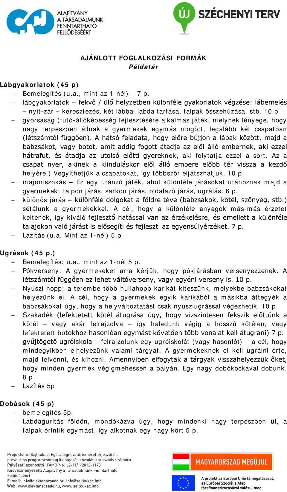 p gyorsaság (futó-állóképesség fejlesztésére alkalmas játék, melynek lényege, hogy nagy terpeszben állnak a gyermekek egymás mögött, legalább két csapatban (létszámtól függően).