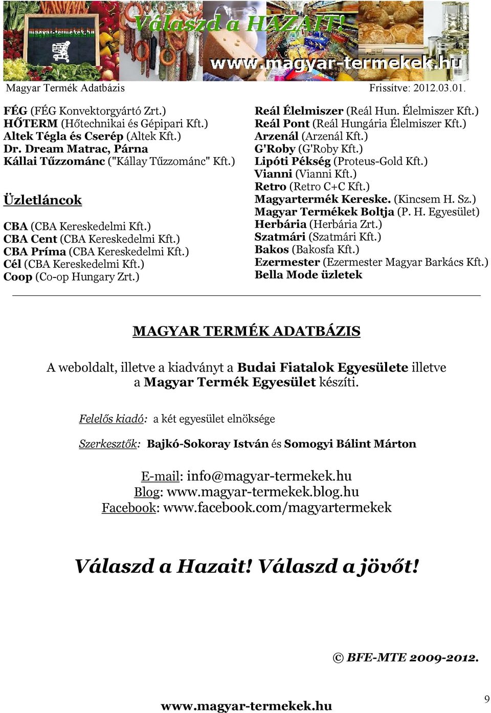 Élelmiszer Kft.) Reál Pont (Reál Hungária Élelmiszer Kft.) Arzenál (Arzenál Kft.) G'Roby (G'Roby Kft.) Lipóti Pékség (Proteus-Gold Kft.) Vianni (Vianni Kft.) Retro (Retro C+C Kft.