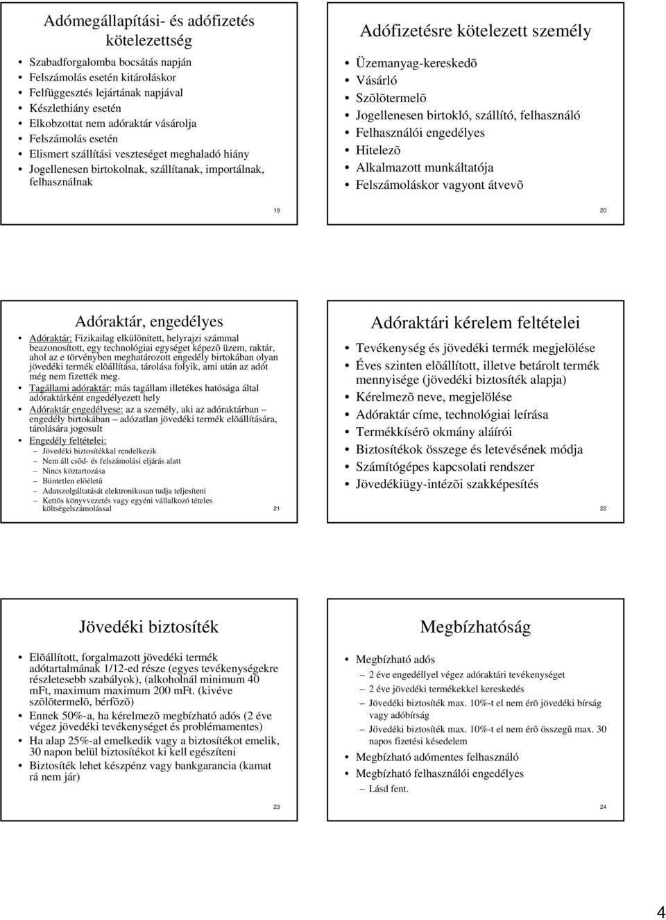 Vásárló Szõlõtermelõ Jogellenesen birtokló, szállító, felhasználó Felhasználói engedélyes Hitelezõ Alkalmazott munkáltatója Felszámoláskor vagyont átvevõ 19 20 Adóraktár, engedélyes Adóraktár: