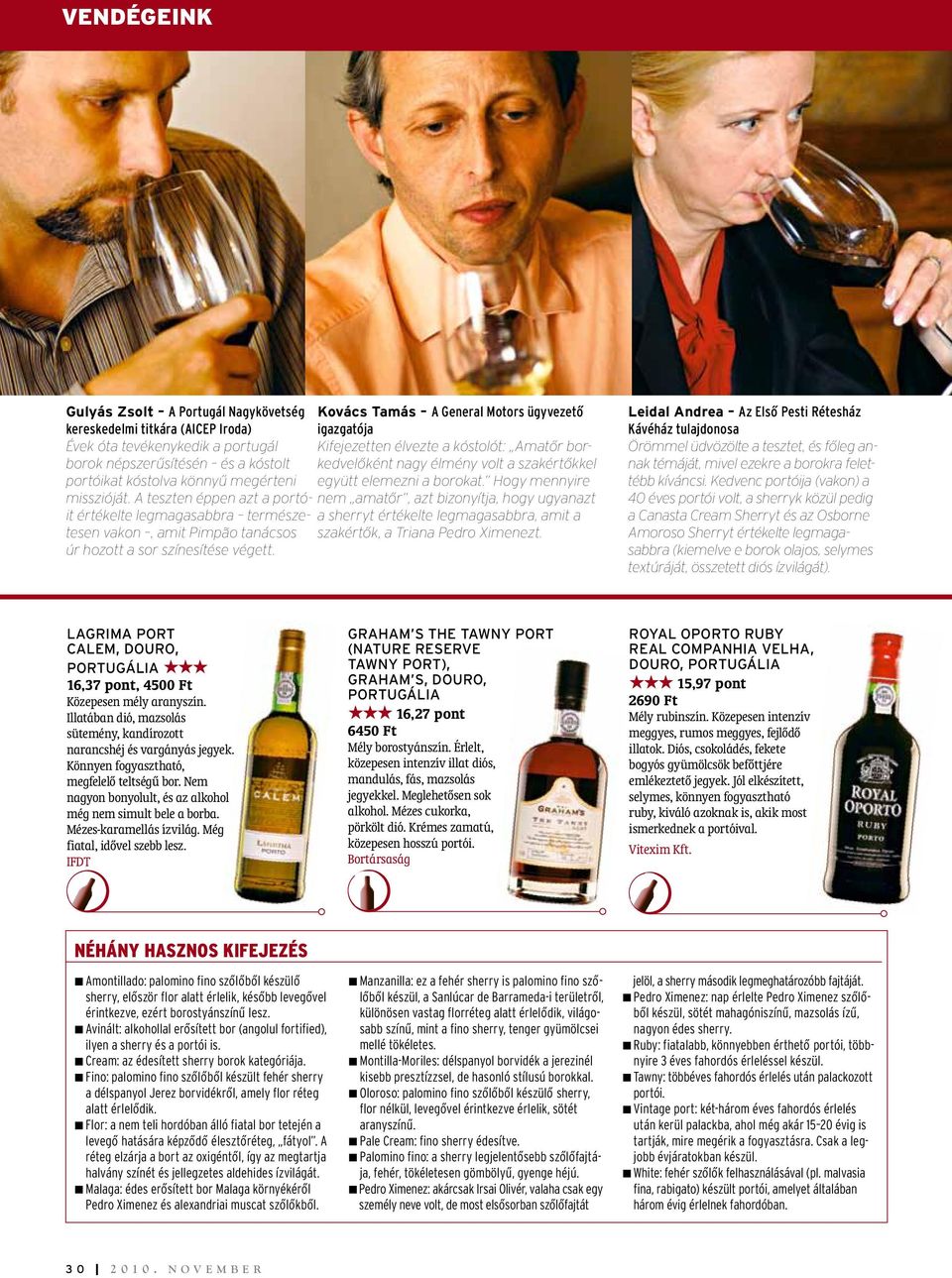 A teszten éppen azt a portóit értékelte legmagasabbra természe- a sherryt értékelte legmagasabbra, amit a nem amatőr, azt bizonyítja, hogy ugyanazt tesen vakon, amit Pimpão tanácsos szakértők, a