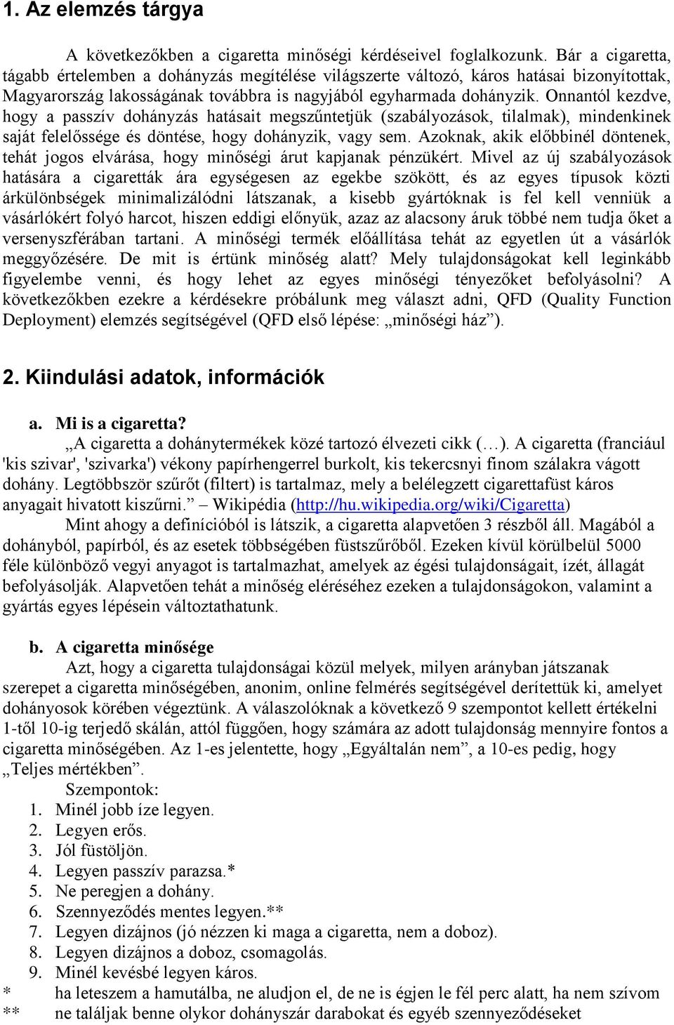 Onnantól kezdve, hogy a passzív dohányzás hatásait megszűntetjük (szabályozások, tilalmak), mindenkinek saját felelőssége és döntése, hogy dohányzik, vagy sem.