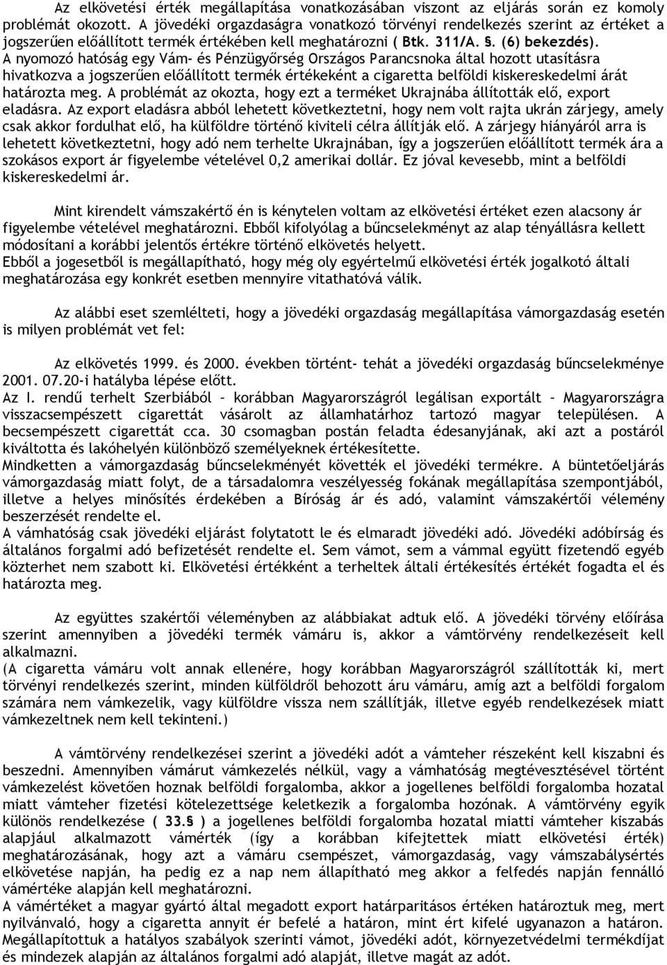 A nyomozó hatóság egy Vám- és Pénzügyőrség Országos Parancsnoka által hozott utasításra hivatkozva a jogszerűen előállított termék értékeként a cigaretta belföldi kiskereskedelmi árát határozta meg.