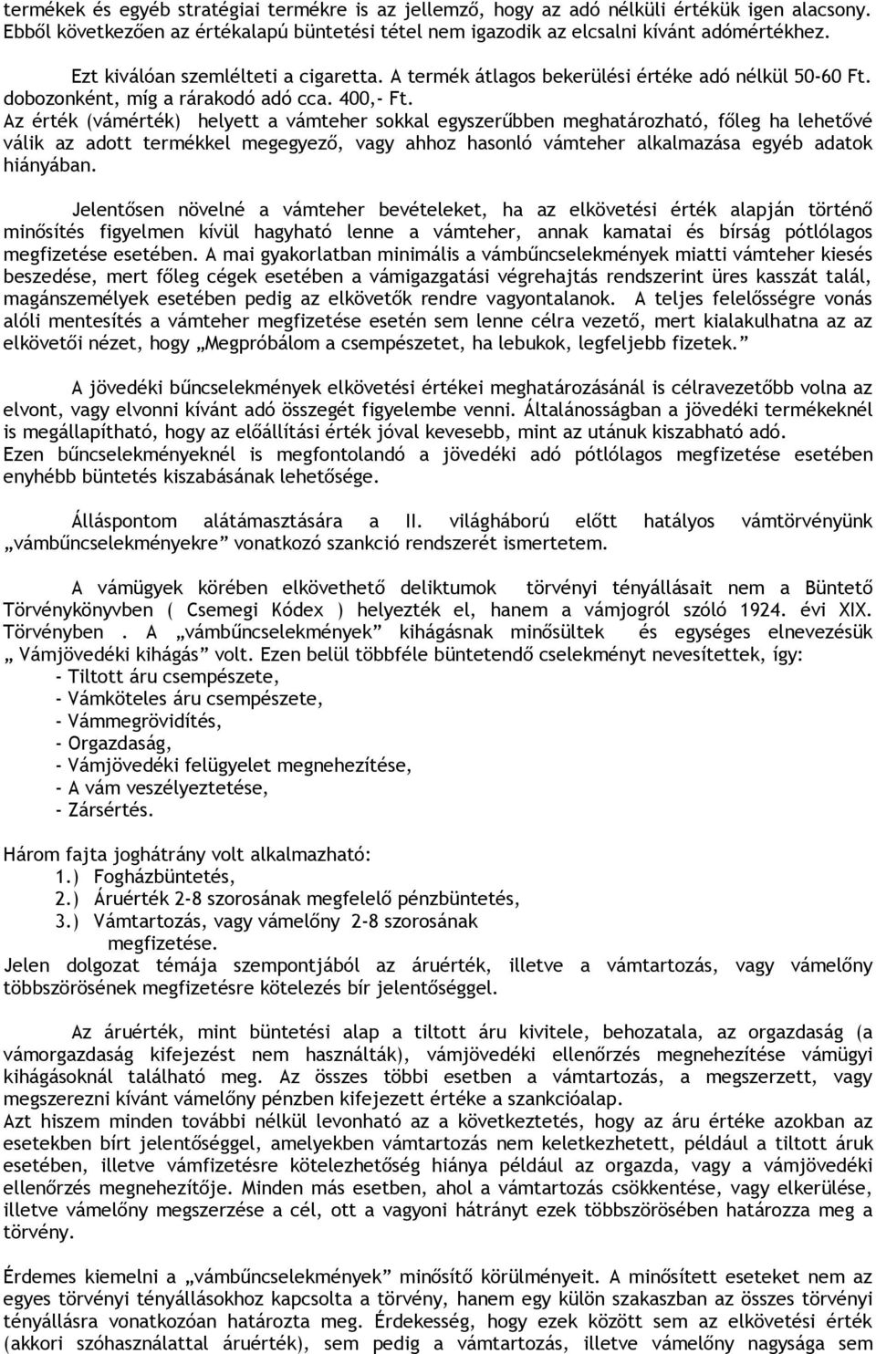 Az érték (vámérték) helyett a vámteher sokkal egyszerűbben meghatározható, főleg ha lehetővé válik az adott termékkel megegyező, vagy ahhoz hasonló vámteher alkalmazása egyéb adatok hiányában.