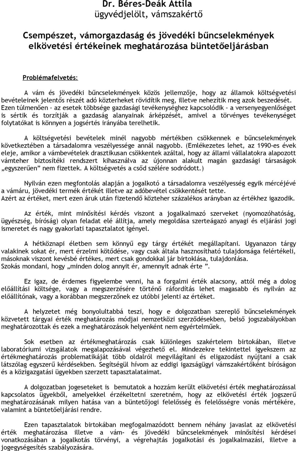 Ezen túlmenően az esetek többsége gazdasági tevékenységhez kapcsolódik a versenyegyenlőséget is sértik és torzítják a gazdaság alanyainak árképzését, amivel a törvényes tevékenységet folytatókat is