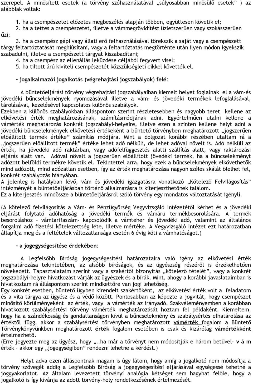 ha a csempész gépi vagy állati erő felhasználásával törekszik a saját vagy a csempészett tárgy feltartóztatását meghiúsítani, vagy a feltartóztatás megtörténte után ilyen módon igyekszik szabadulni,