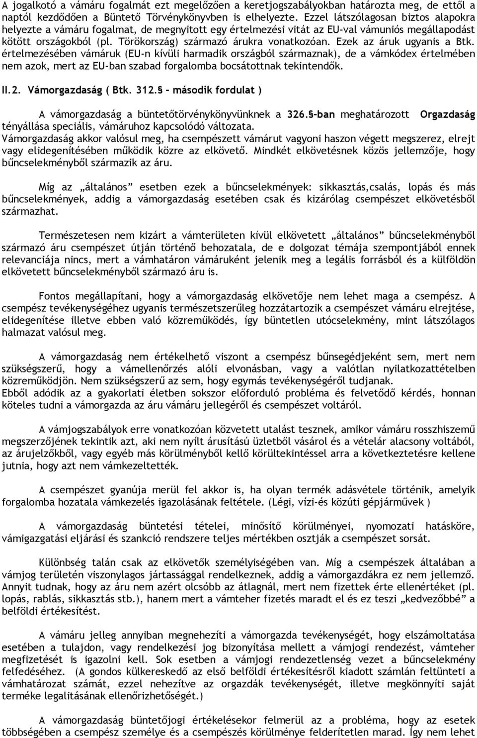 Ezek az áruk ugyanis a Btk. értelmezésében vámáruk (EU-n kívüli harmadik országból származnak), de a vámkódex értelmében nem azok, mert az EU-ban szabad forgalomba bocsátottnak tekintendők. II.2.