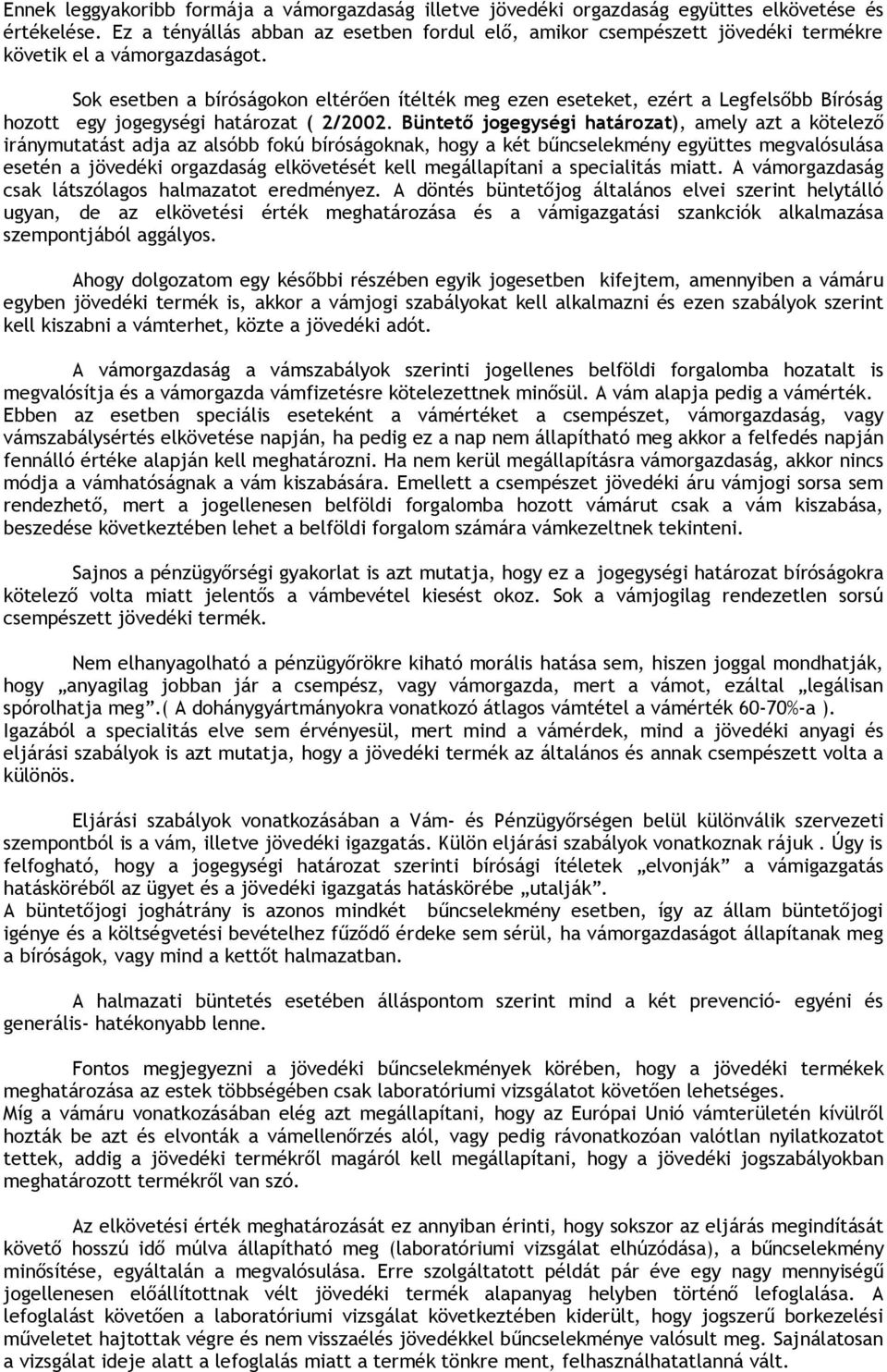 Sok esetben a bíróságokon eltérően ítélték meg ezen eseteket, ezért a Legfelsőbb Bíróság hozott egy jogegységi határozat ( 2/2002.