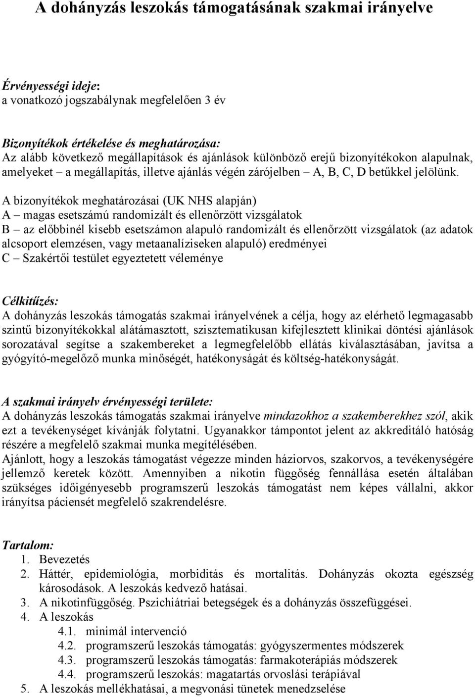 A bizonyítékok meghatározásai (UK NHS alapján) A magas esetszámú randomizált és ellenırzött vizsgálatok B az elıbbinél kisebb esetszámon alapuló randomizált és ellenırzött vizsgálatok (az adatok