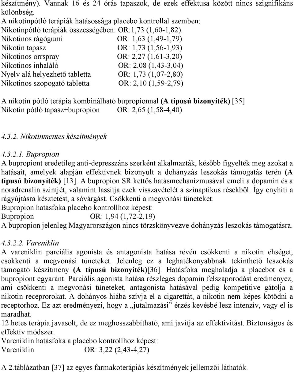 Nikotinos rágógumi OR: 1,63 (1,49-1,79) Nikotin tapasz OR: 1,73 (1,56-1,93) Nikotinos orrspray OR: 2,27 (1,61-3,20) Nikotinos inhaláló OR: 2,08 (1,43-3,04) Nyelv alá helyezhetı tabletta OR: 1,73