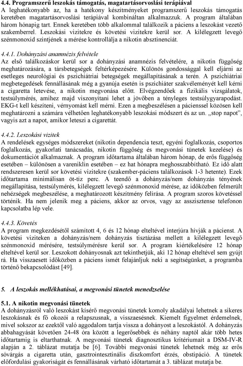 Leszokási vizitekre és követési vizitekre kerül sor. A kilélegzett levegı szénmonoxid szintjének a mérése kontrollálja a nikotin absztinenciát. 4.4.1.