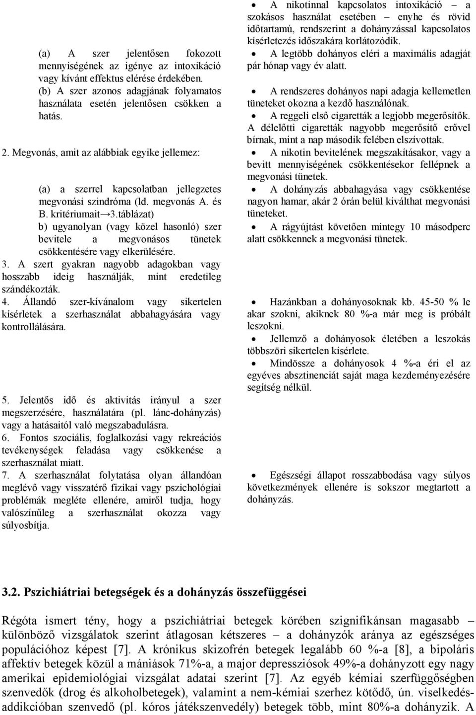 A legtöbb dohányos eléri a maximális adagját pár hónap vagy év alatt. A rendszeres dohányos napi adagja kellemetlen tüneteket okozna a kezdı használónak.