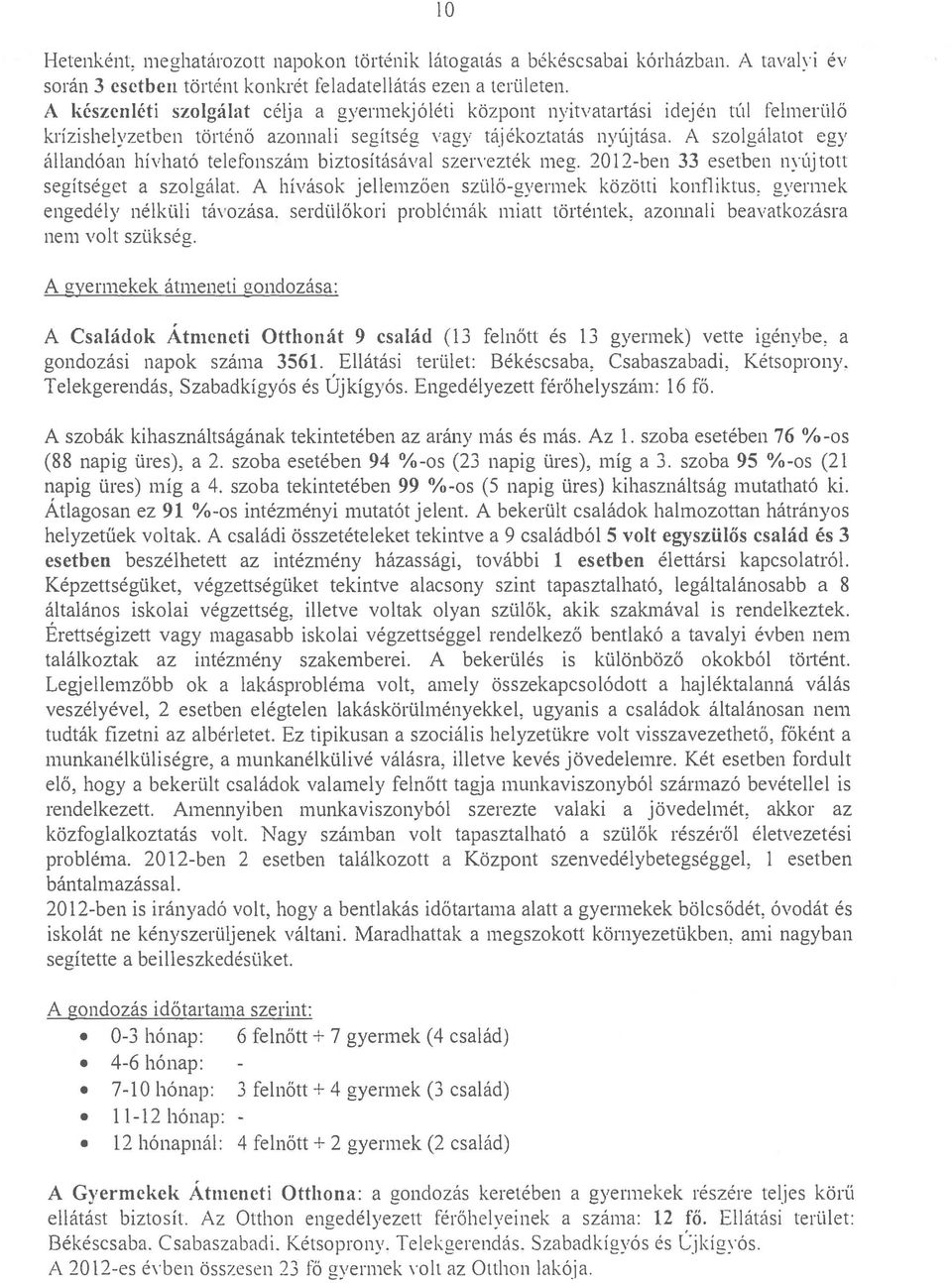 A szolgálatot egy állandóan hívható telefonszám biztosításával szen'ezték meg. 2012-ben 33 esetben nyúj tolt segítséget a szolgálat.