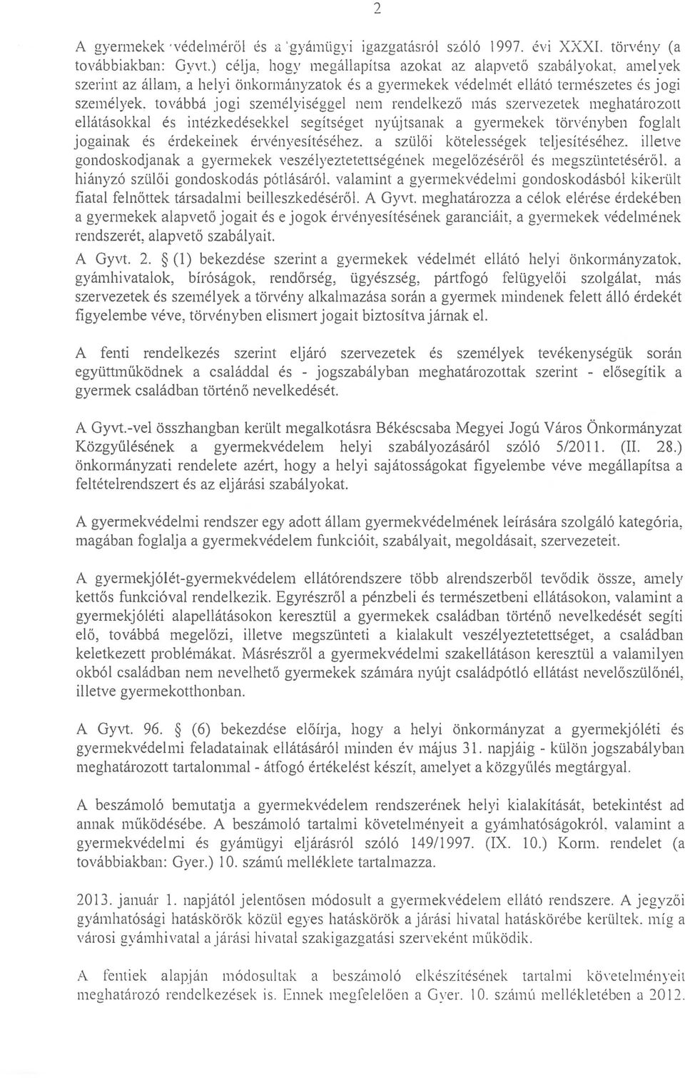 továbbá jogi személyiséggel nem rendelkező más szervezetek meghatározott ellátásokkal és intézkedésekkel segítséget nyújtsanak a gyermekek tör"ényben foglalt jogainak és érdekeinek érvényesítéséhez.