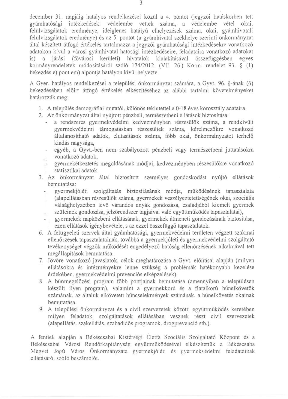 pontot (a gyámhivatal székhelye szerinti önkormányzat által készített átfogó értékelés tartalmazza a jegyzői gyámhatósági intézkedésekre vonatkozó adatokon kívül a városi gyámhivatal hatósági