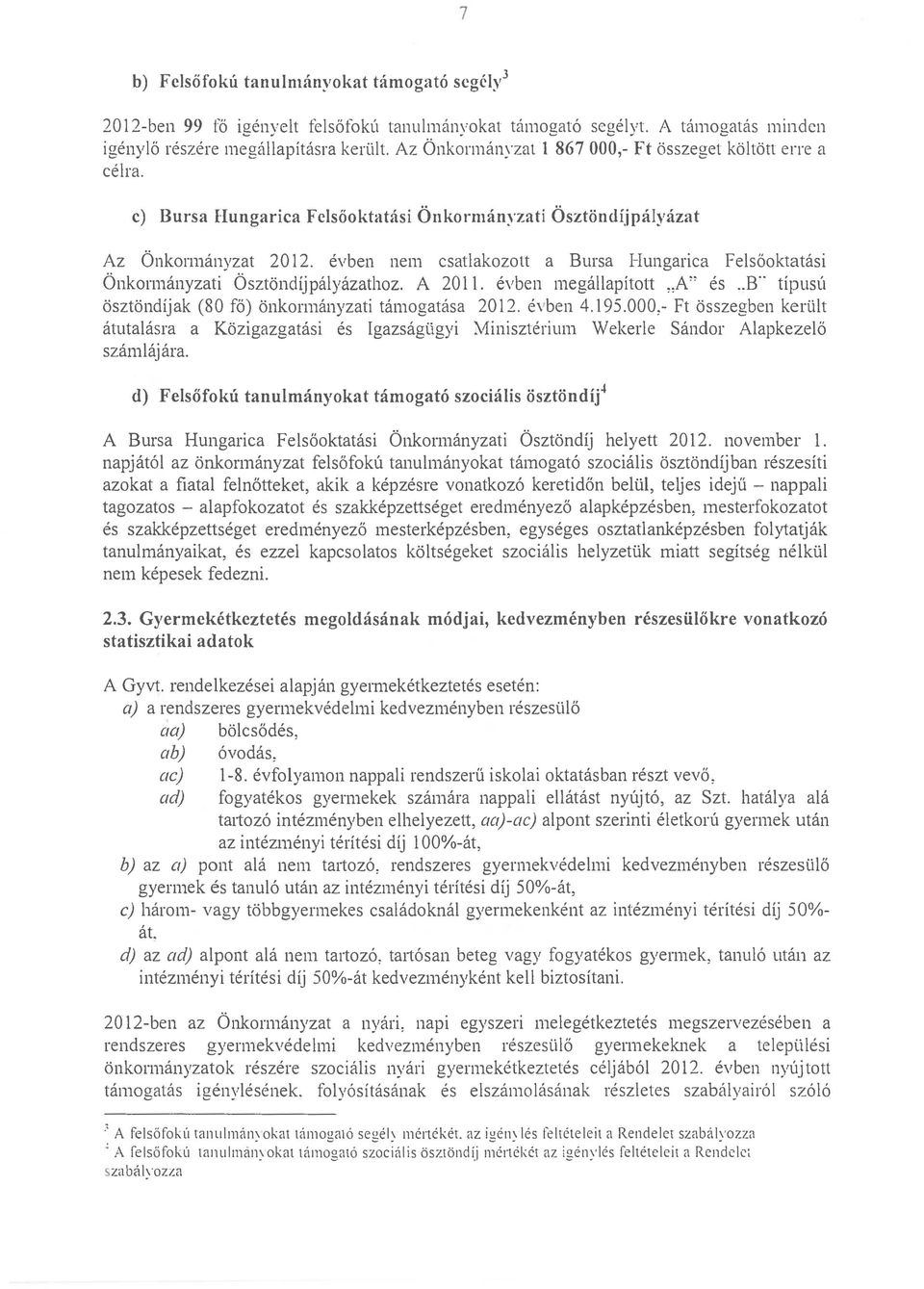 évben nem csatlakozott a Bursa Hungarica Felsőoktatási Önkormányzati Ösztöndíjpályázathoz. A 2011. évben megállapított "A" és.. B típusú ösztöndíjak (80 fő) önkormányzati támogatása 2012. évben 4.195.